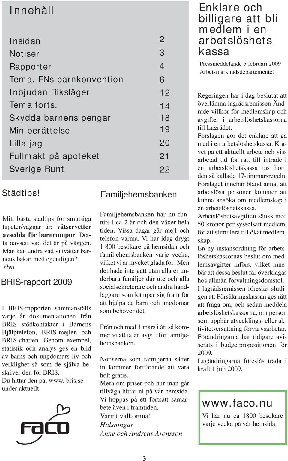 Ylva BRIS-rapport 2009 I BRIS-rapporten sammanställs varje år dokumentationen från BRIS stödkontakter i Barnens Hjälptelefon, BRIS-mejlen och BRIS-chatten.