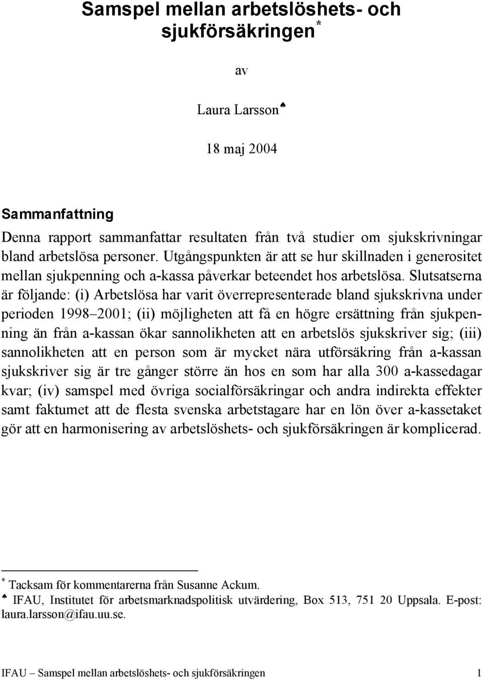 Slutsatserna är följande: (i) Arbetslösa har varit överrepresenterade bland sjukskrivna under perioden 1998 2001; (ii) möjligheten att få en högre ersättning från sjukpenning än från a-kassan ökar