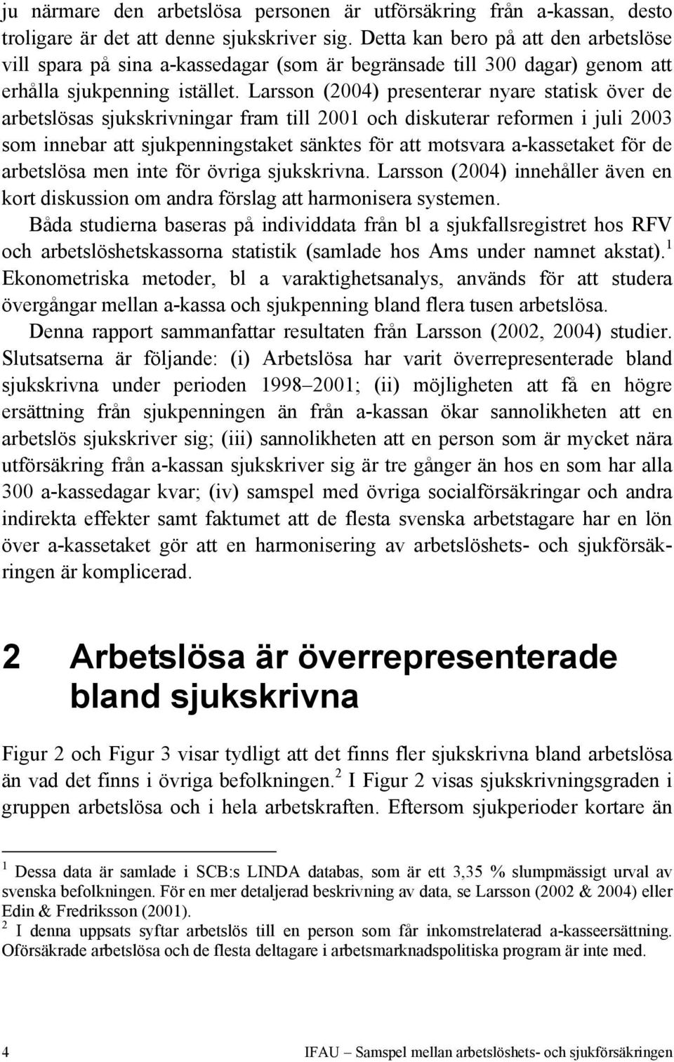 Larsson (2004) presenterar nyare statisk över de arbetslösas sjukskrivningar fram till 2001 och diskuterar reformen i juli 2003 som innebar att sjukpenningstaket sänktes för att motsvara a-kassetaket