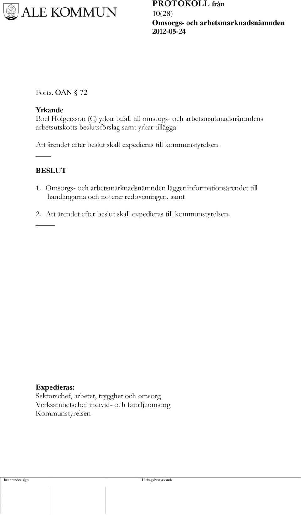 samt yrkar tillägga: Att ärendet efter beslut skall expedieras till kommunstyrelsen. 1.