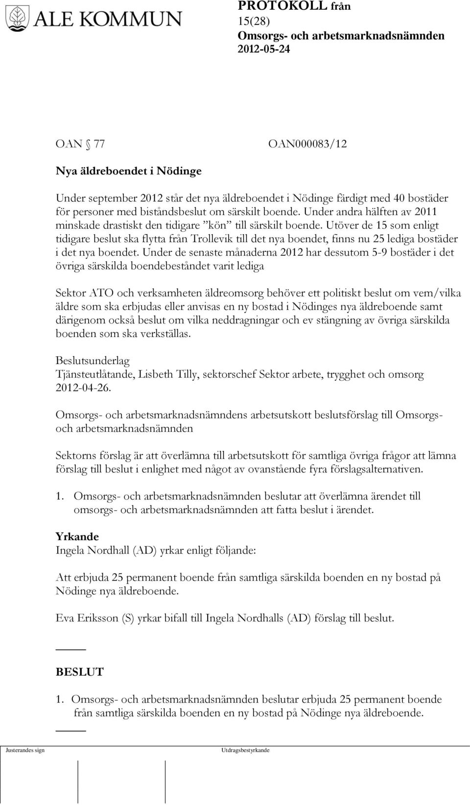 Utöver de 15 som enligt tidigare beslut ska flytta från Trollevik till det nya boendet, finns nu 25 lediga bostäder i det nya boendet.