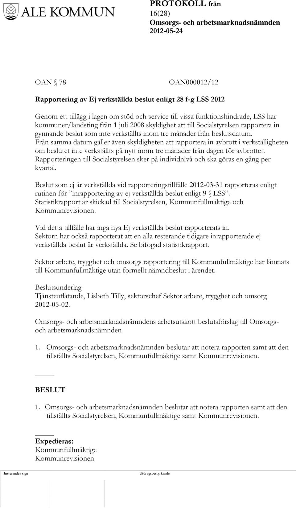 Från samma datum gäller även skyldigheten att rapportera in avbrott i verkställigheten om beslutet inte verkställts på nytt inom tre månader från dagen för avbrottet.