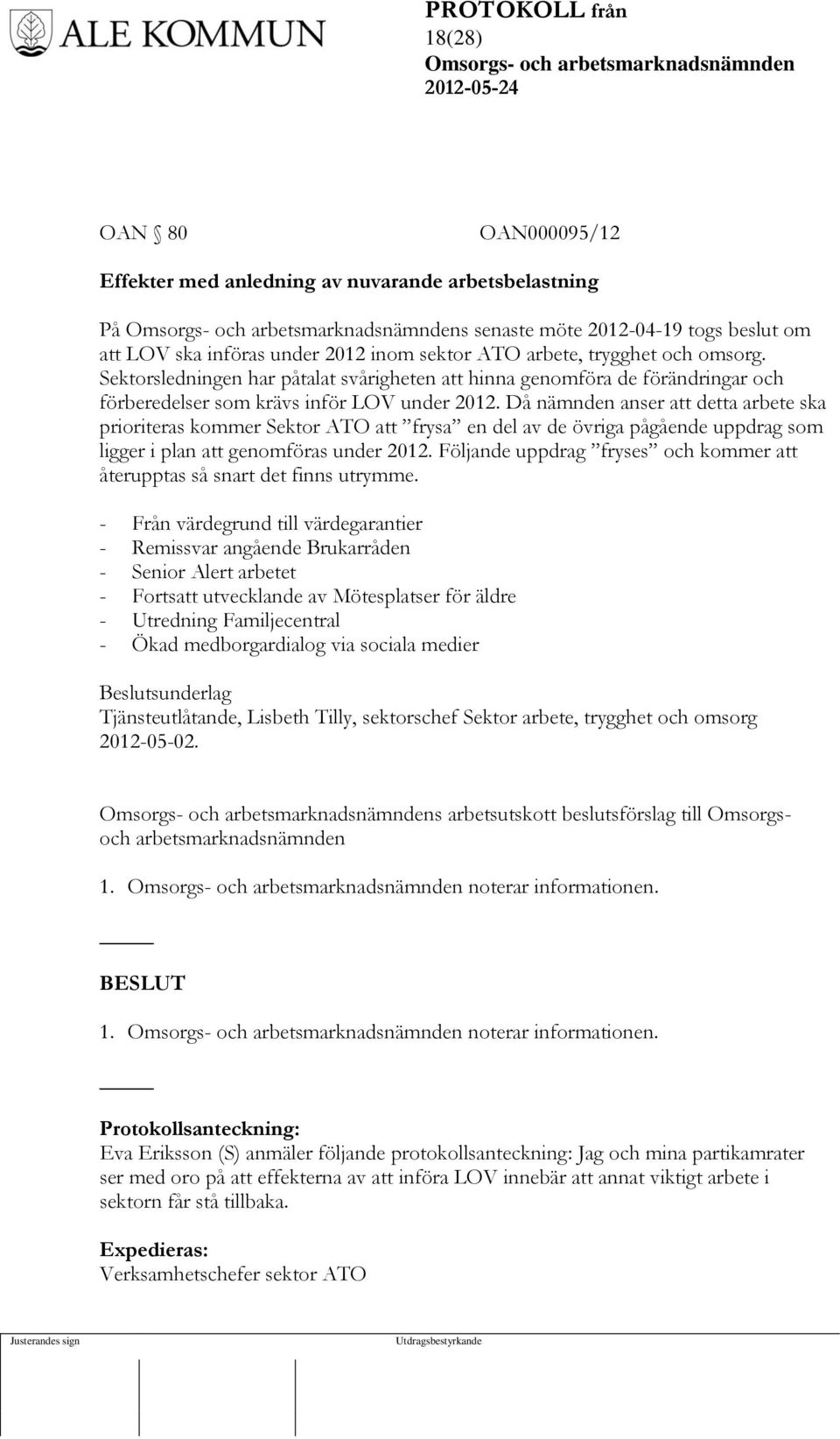 Då nämnden anser att detta arbete ska prioriteras kommer Sektor ATO att frysa en del av de övriga pågående uppdrag som ligger i plan att genomföras under 2012.