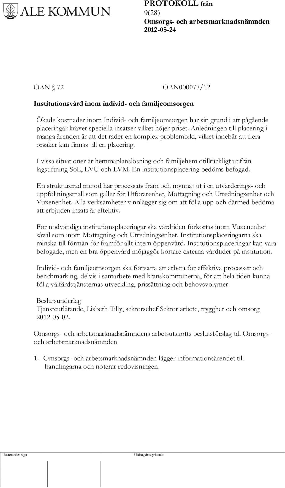 I vissa situationer är hemmaplanslösning och familjehem otillräckligt utifrån lagstiftning SoL, LVU och LVM. En institutionsplacering bedöms befogad.