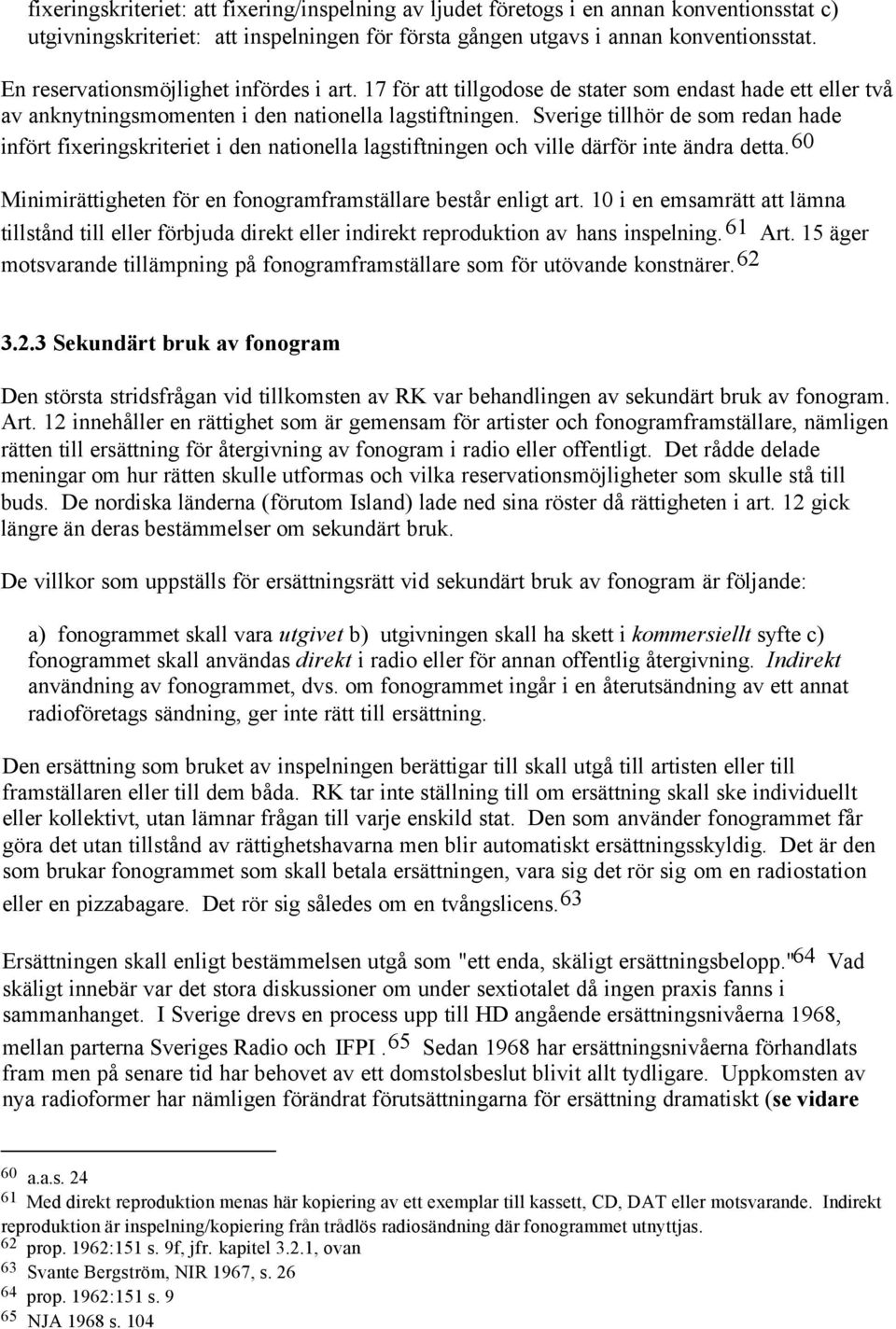 Sverige tillhör de som redan hade infört fixeringskriteriet i den nationella lagstiftningen och ville därför inte ändra detta. 60 Minimirättigheten för en fonogramframställare består enligt art.