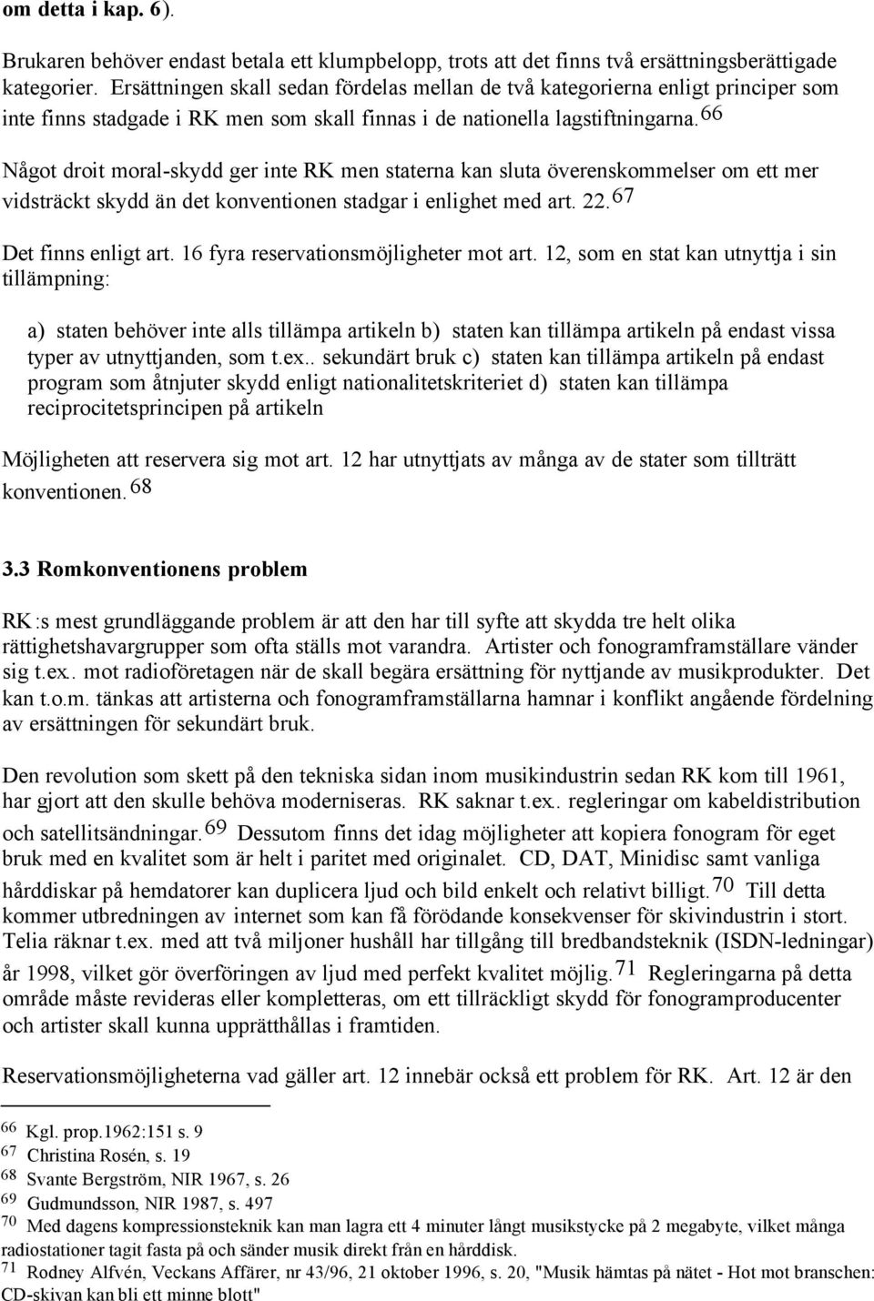 66 Något droit moral-skydd ger inte RK men staterna kan sluta överenskommelser om ett mer vidsträckt skydd än det konventionen stadgar i enlighet med art. 22. 67 Det finns enligt art.