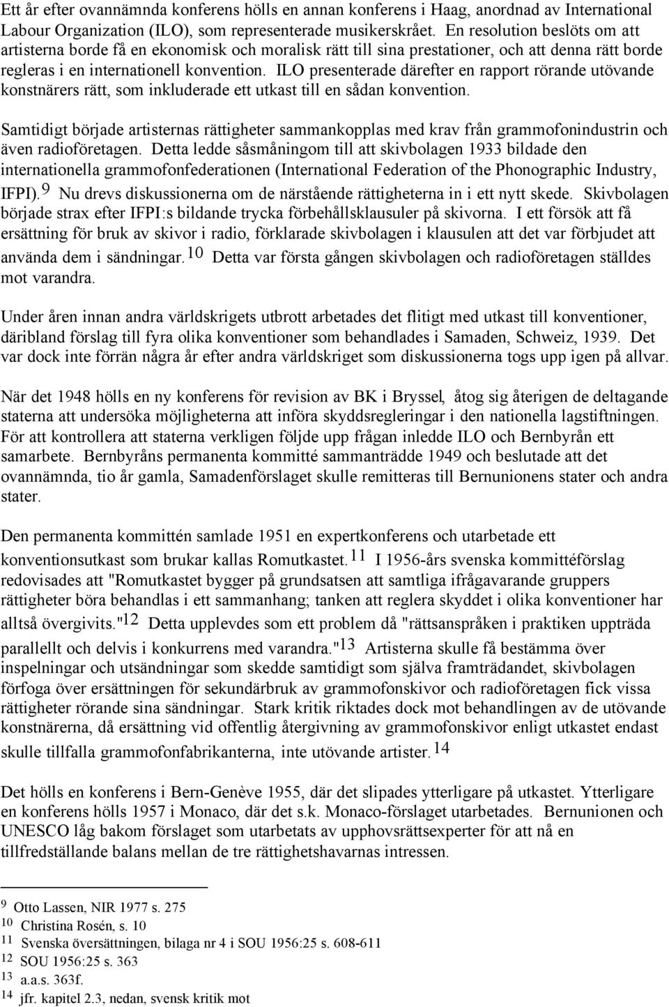 ILO presenterade därefter en rapport rörande utövande konstnärers rätt, som inkluderade ett utkast till en sådan konvention.