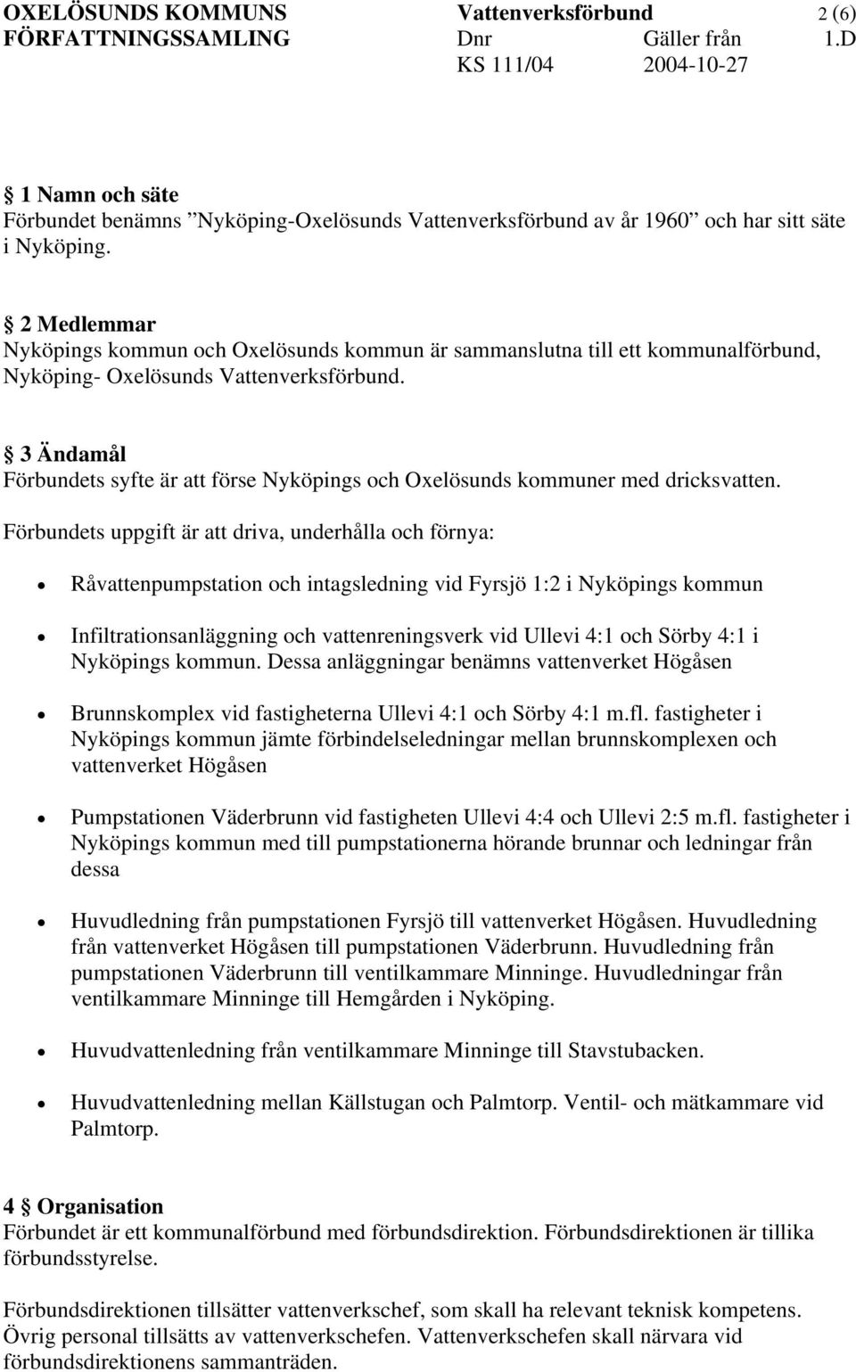 2 Medlemmar Nyköpings kommun och Oxelösunds kommun är sammanslutna till ett kommunalförbund, Nyköping- Oxelösunds Vattenverksförbund.