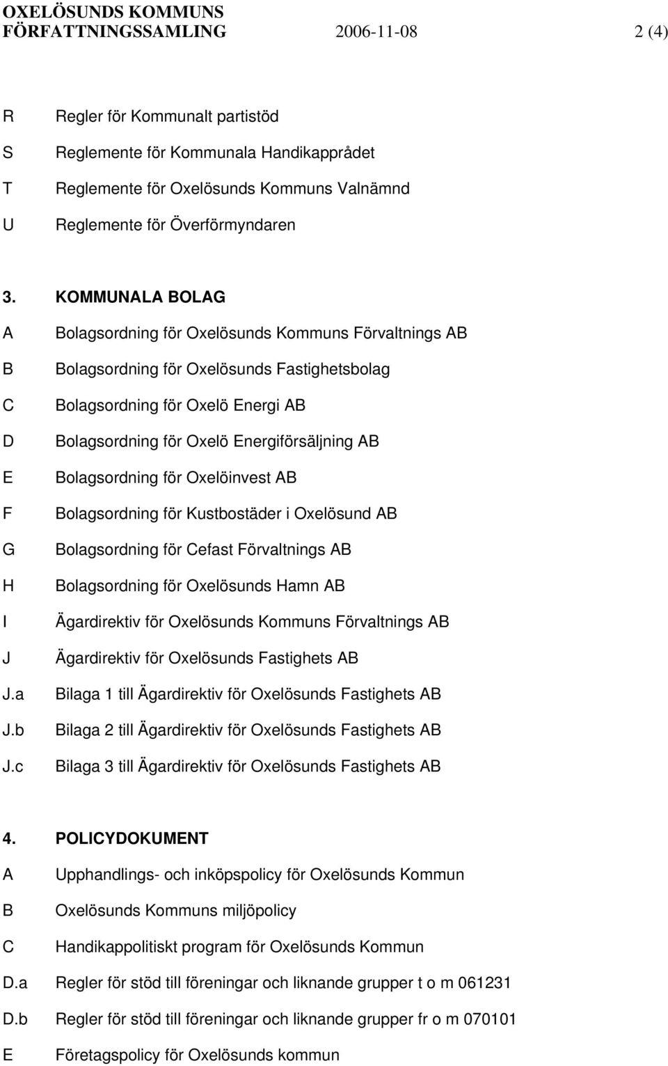 c Bolagsordning för Oxelösunds Kommuns Förvaltnings AB Bolagsordning för Oxelösunds Fastighetsbolag Bolagsordning för Oxelö Energi AB Bolagsordning för Oxelö Energiförsäljning AB Bolagsordning för