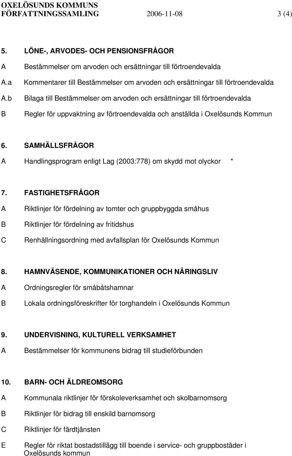 till förtroendevalda Regler för uppvaktning av förtroendevalda och anställda i Oxelösunds Kommun 6. SAMHÄLLSFRÅGOR A Handlingsprogram enligt Lag (2003:778) om skydd mot olyckor * 7.