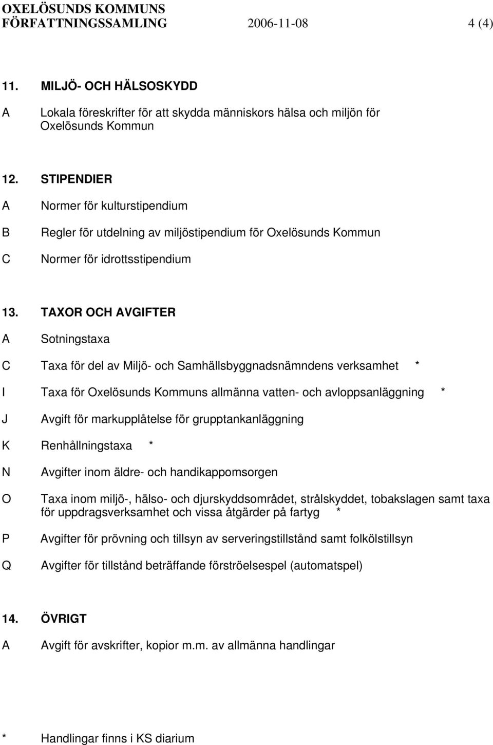 TAXOR OCH AVGIFTER A Sotningstaxa C Taxa för del av Miljö- och Samhällsbyggnadsnämndens verksamhet * I Taxa för Oxelösunds Kommuns allmänna vatten- och avloppsanläggning * J Avgift för markupplåtelse