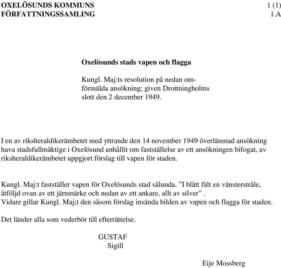 riksheraldikerämbetet uppgjort förslag till vapen för staden. Kungl. Maj:t fastställer vapen för Oxelösunds stad sålunda.