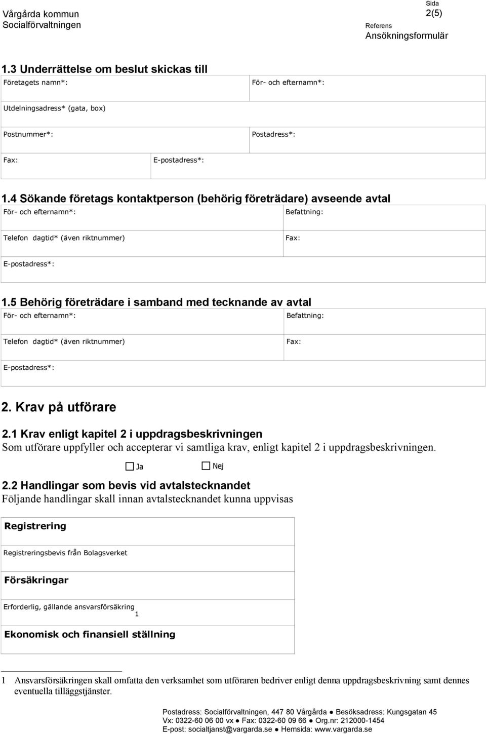 5 Behörig företrädare i samband med tecknande av avtal Telefon dagtid* (även riktnummer) Fax: 2. Krav på utförare 2.