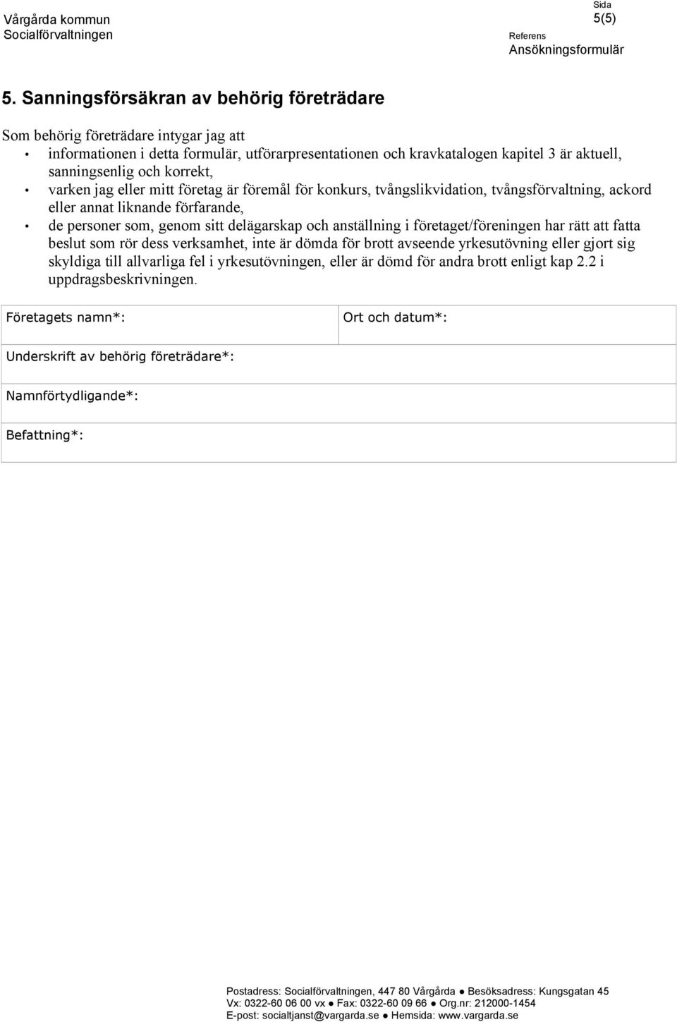 och korrekt, varken jag eller mitt företag är föremål för konkurs, tvångslikvidation, tvångsförvaltning, ackord eller annat liknande förfarande, de personer som, genom sitt delägarskap och