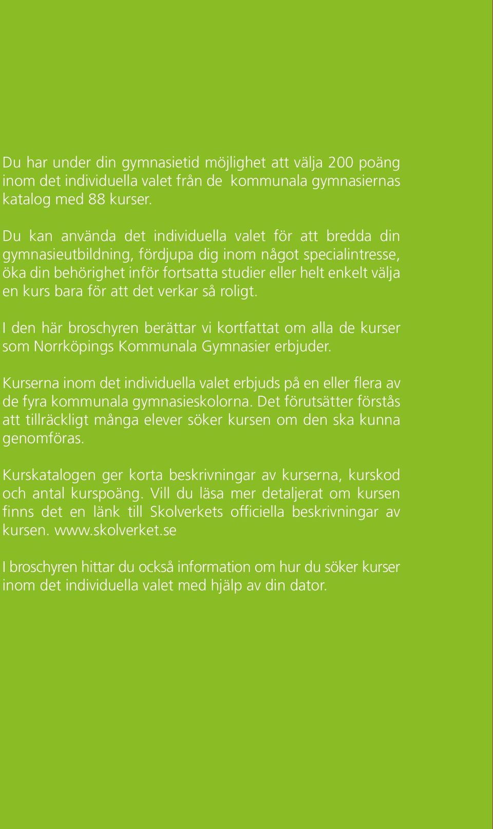 för att det verkar så roligt. I den här broschyren berättar vi kortfattat om alla de kurser som Norrköpings Kommunala Gymnasier erbjuder.