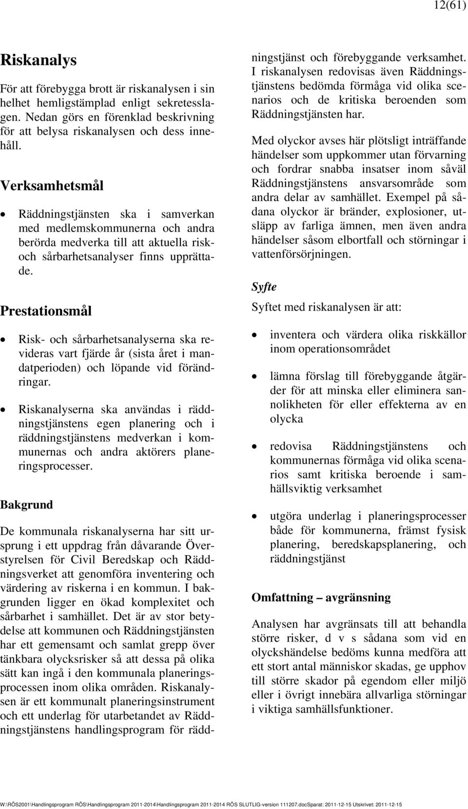 Prestationsmål Risk- och sårbarhetsanalyserna ska revideras vart fjärde år (sista året i mandatperioden) och löpande vid förändringar.