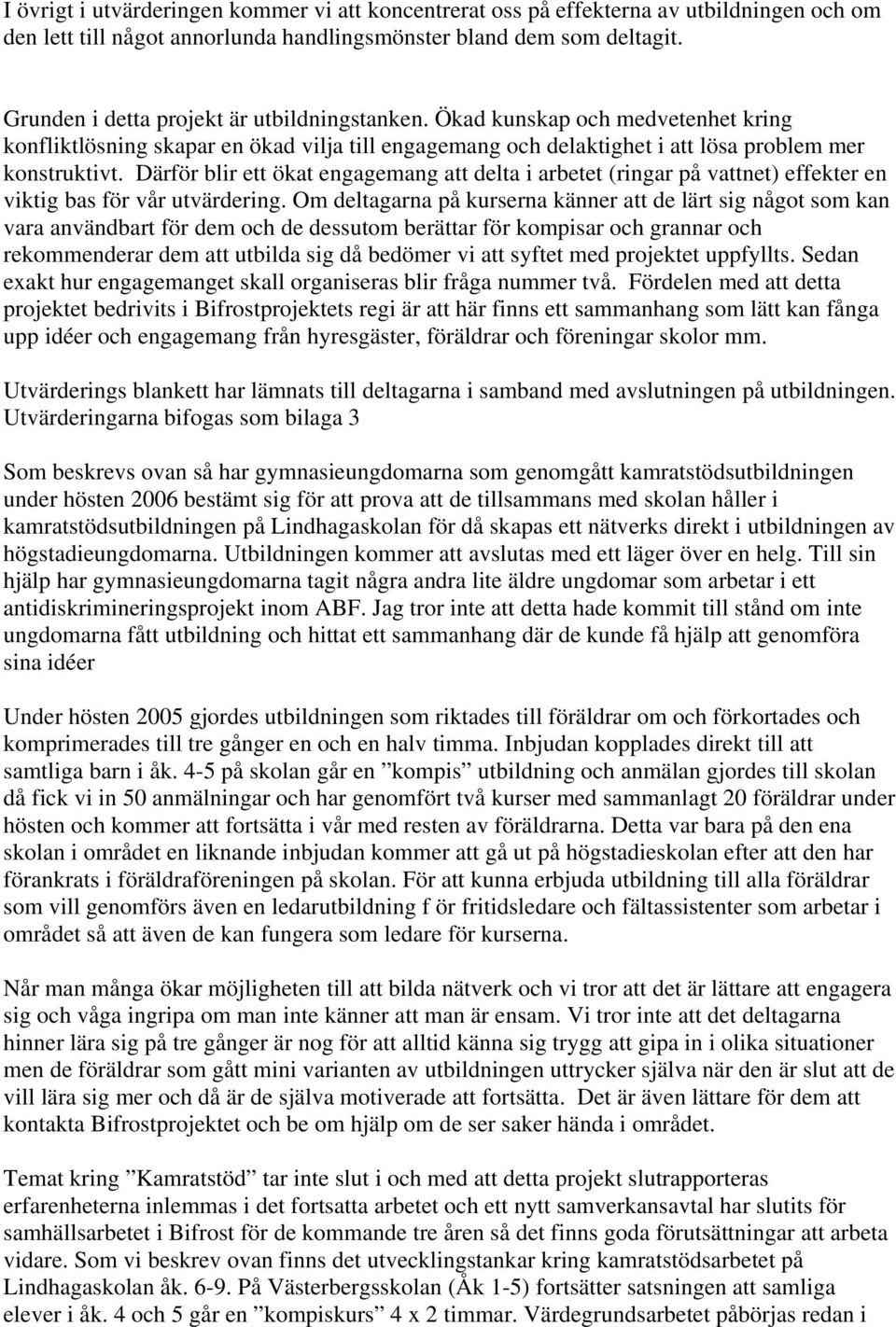 Därför blir ett ökat engagemang att delta i arbetet (ringar på vattnet) effekter en viktig bas för vår utvärdering.