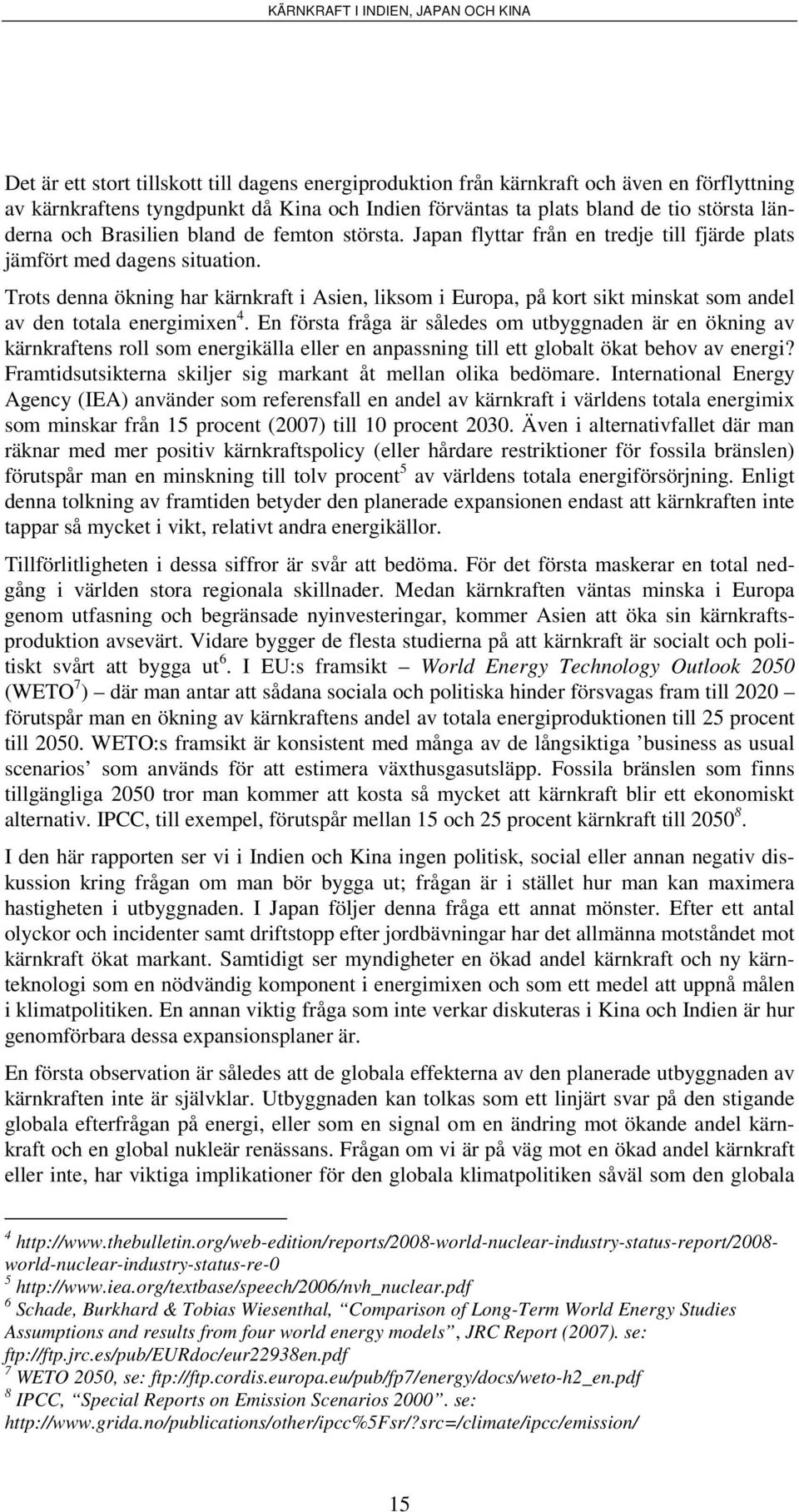 Trots denna ökning har kärnkraft i Asien, liksom i Europa, på kort sikt minskat som andel av den totala energimixen 4.