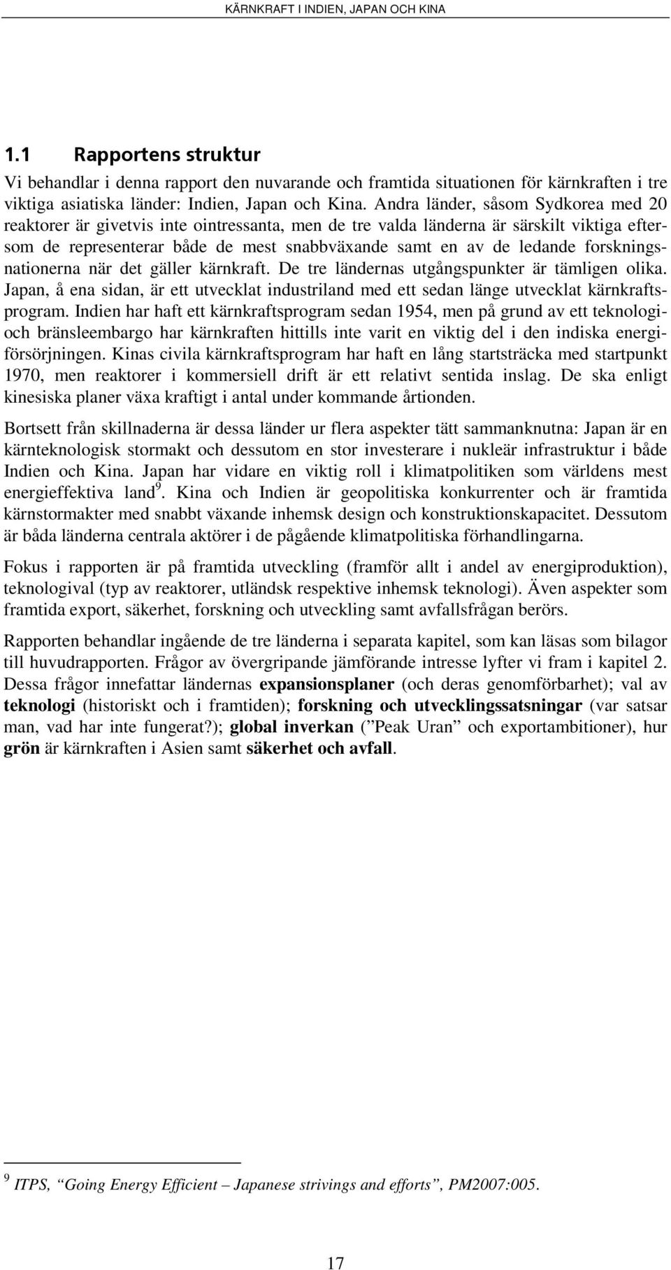 forskningsnationerna när det gäller kärnkraft. De tre ländernas utgångspunkter är tämligen olika. Japan, å ena sidan, är ett utvecklat industriland med ett sedan länge utvecklat kärnkraftsprogram.