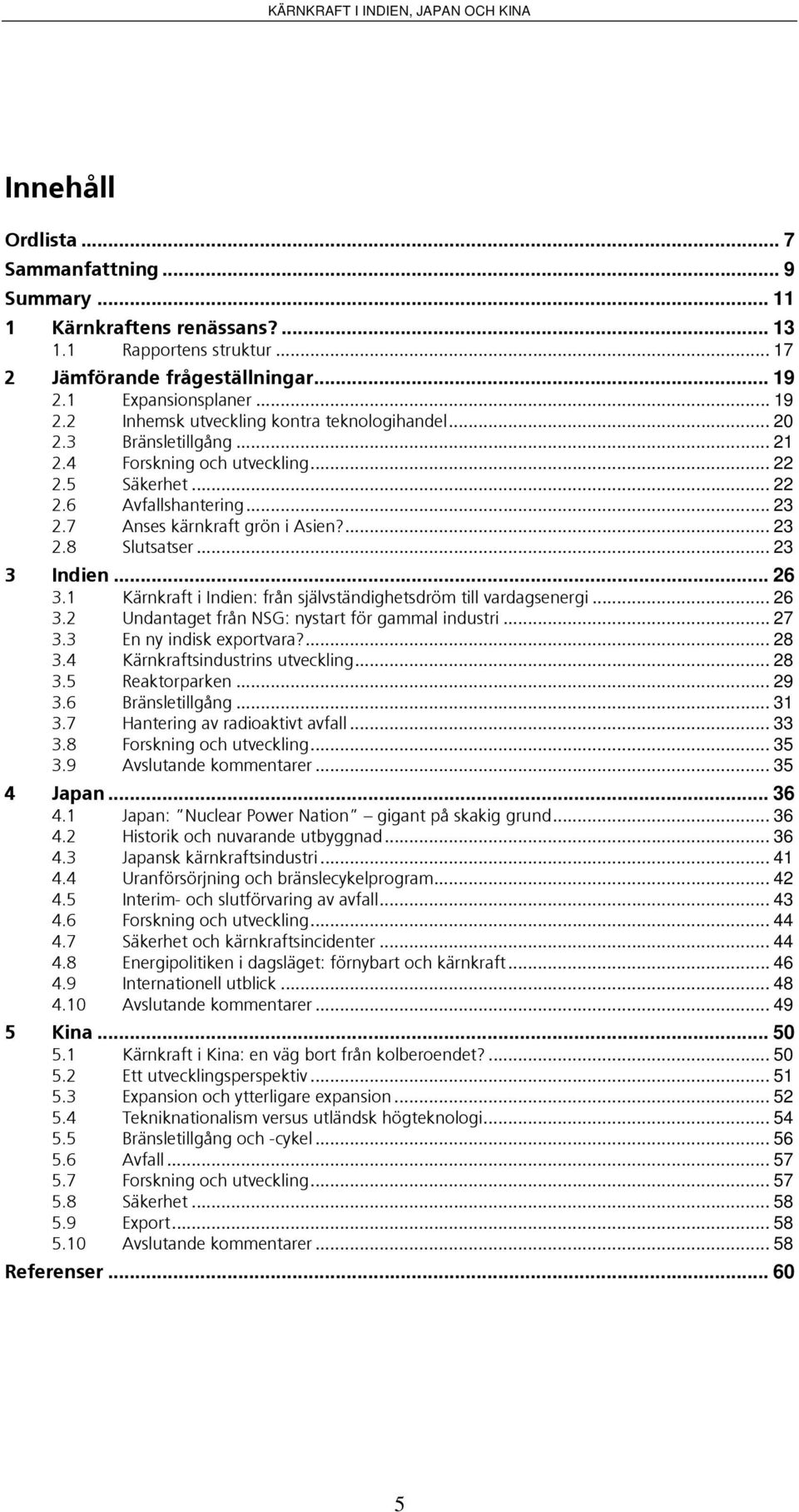 7 Anses kärnkraft grön i Asien?... 23 2.8 Slutsatser... 23 3 Indien... 26 3.1 Kärnkraft i Indien: från självständighetsdröm till vardagsenergi... 26 3.2 Undantaget från NSG: nystart för gammal industri.