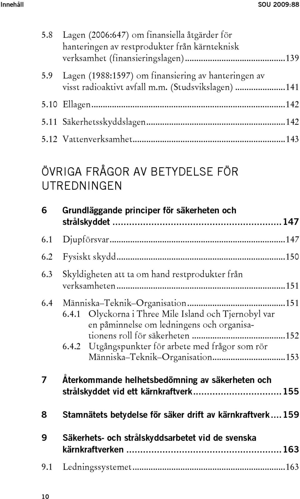 ..143 ÖVRIGA FRÅGOR AV BETYDELSE FÖR UTREDNINGEN 6 Grundläggande principer för säkerheten och strålskyddet...147 6.1 Djupförsvar...147 6.2 Fysiskt skydd...150 6.