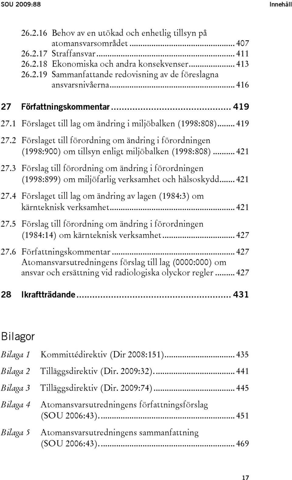 .. 421 27.3 Förslag till förordning om ändring i förordningen (1998:899) om miljöfarlig verksamhet och hälsoskydd... 421 27.4 Förslaget till lag om ändring av lagen (1984:3) om kärnteknisk verksamhet.