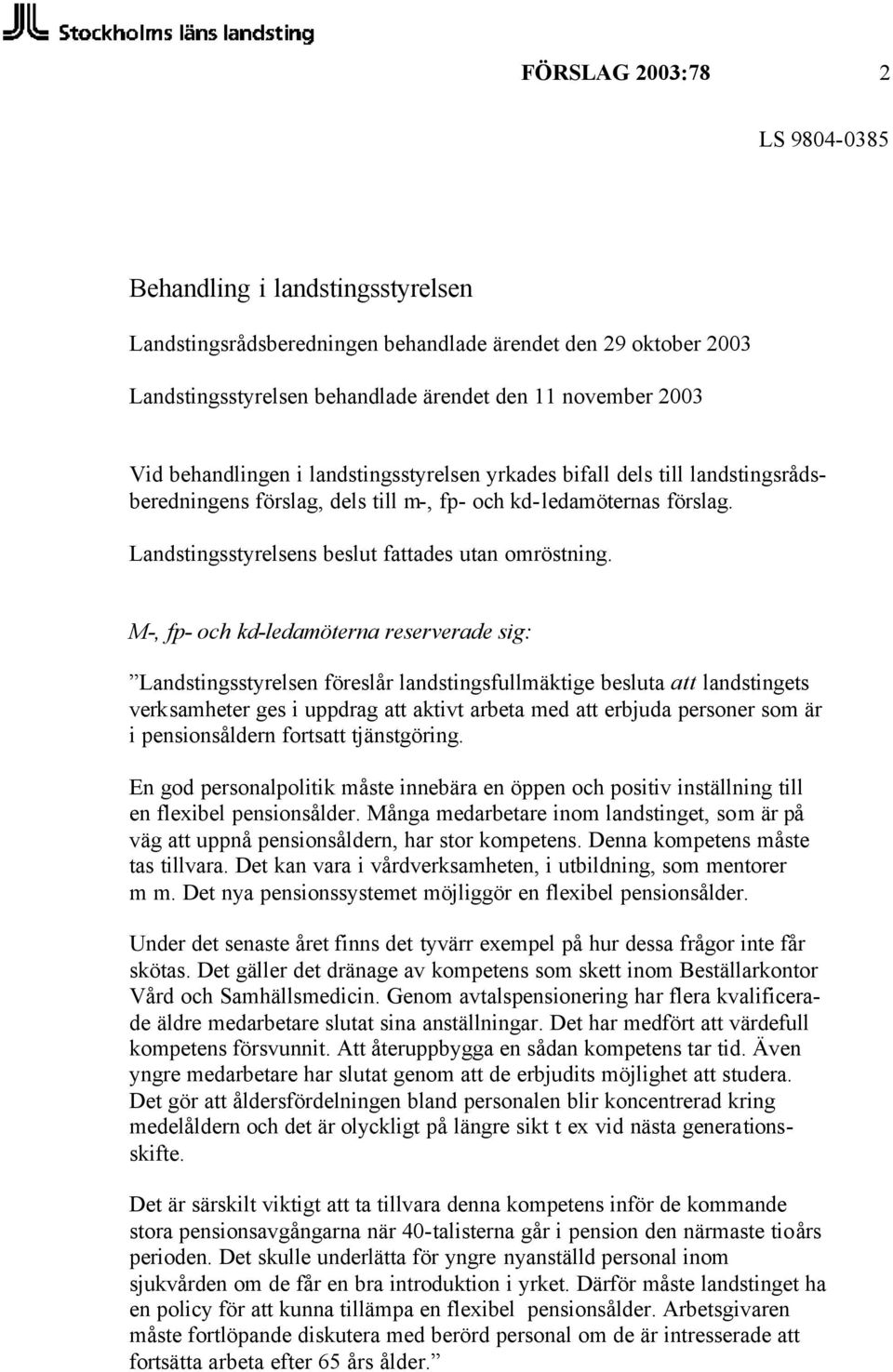 M-, fp- och kd-ledamöterna reserverade sig: Landstingsstyrelsen föreslår landstingsfullmäktige besluta att landstingets verksamheter ges i uppdrag att aktivt arbeta med att erbjuda personer som är i