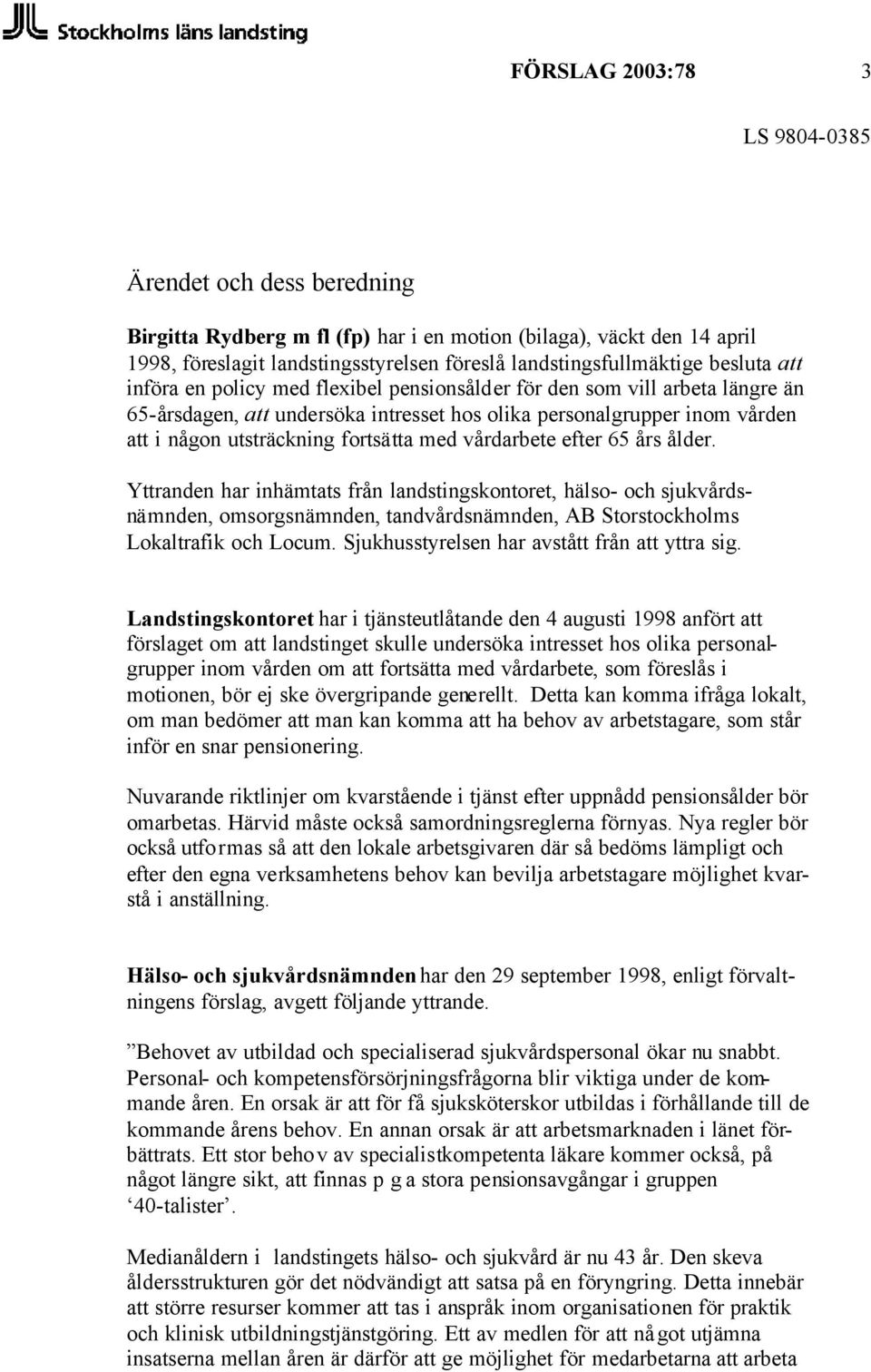 vårdarbete efter 65 års ålder. Yttranden har inhämtats från landstingskontoret, hälso- och sjukvårdsnämnden, omsorgsnämnden, tandvårdsnämnden, AB Storstockholms Lokaltrafik och Locum.