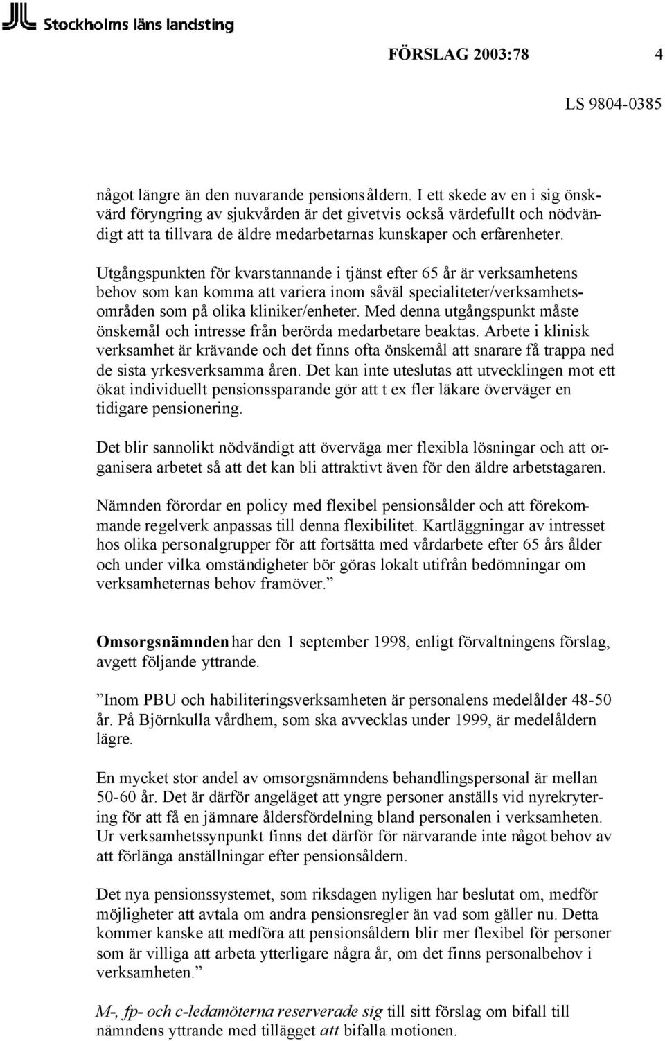 Utgångspunkten för kvarstannande i tjänst efter 65 år är verksamhetens behov som kan komma att variera inom såväl specialiteter/verksamhetsområden som på olika kliniker/enheter.