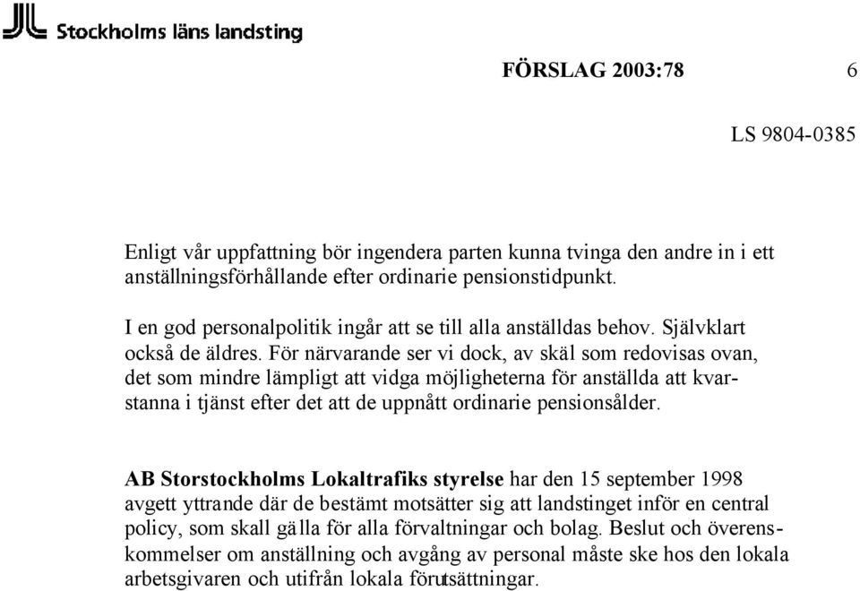 För närvarande ser vi dock, av skäl som redovisas ovan, det som mindre lämpligt att vidga möjligheterna för anställda att kvarstanna i tjänst efter det att de uppnått ordinarie pensionsålder.