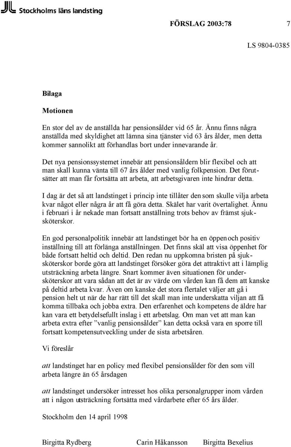 Det nya pensionssystemet innebär att pensionsåldern blir flexibel och att man skall kunna vänta till 67 års ålder med vanlig folkpension.