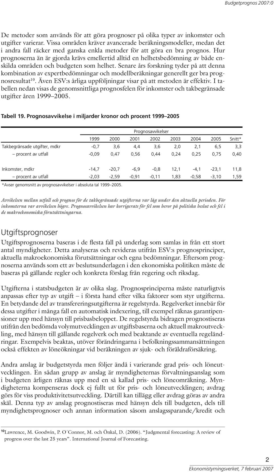 Hur prognoserna än är gjorda krävs emellertid alltid en helhetsbedömning av både enskilda områden och budgeten som helhet.