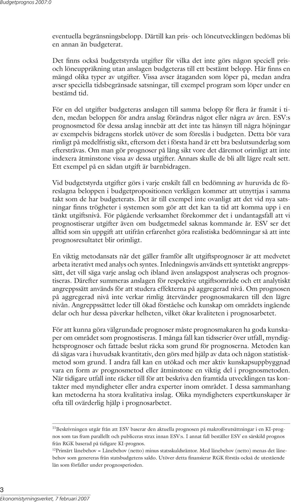 Vissa avser åtaganden som löper på, medan andra avser speciella tidsbegränsade satsningar, till exempel program som löper under en bestämd tid.