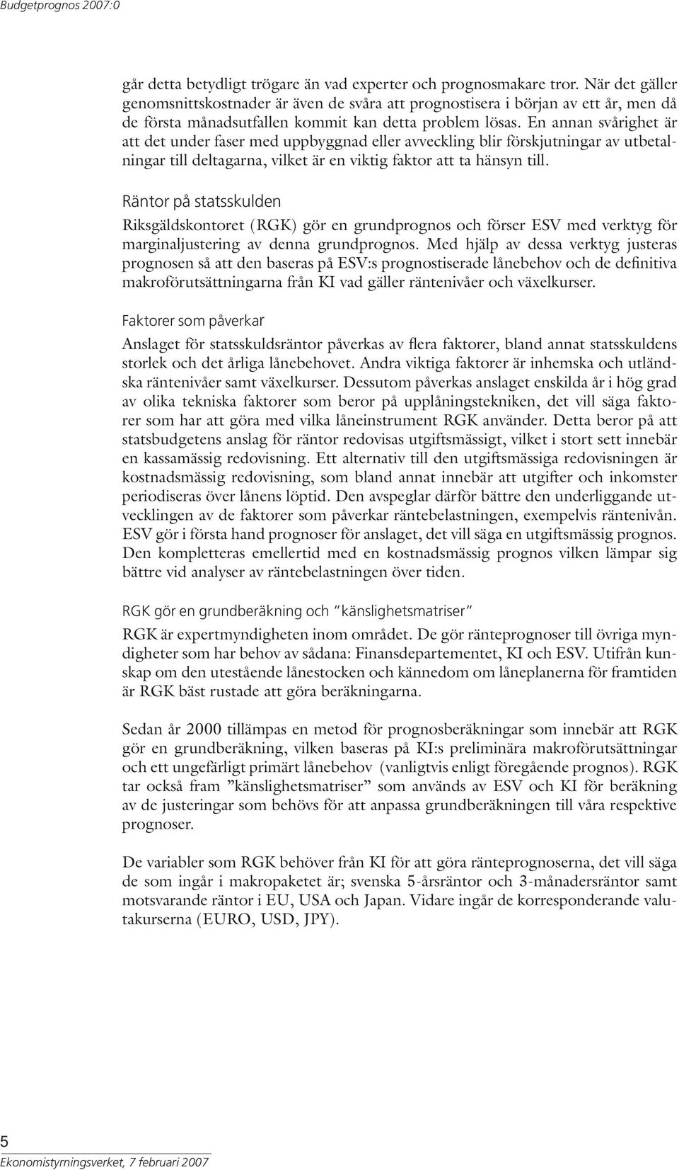 En annan svårighet är att det under faser med uppbyggnad eller avveckling blir förskjutningar av utbetalningar till deltagarna, vilket är en viktig faktor att ta hänsyn till.