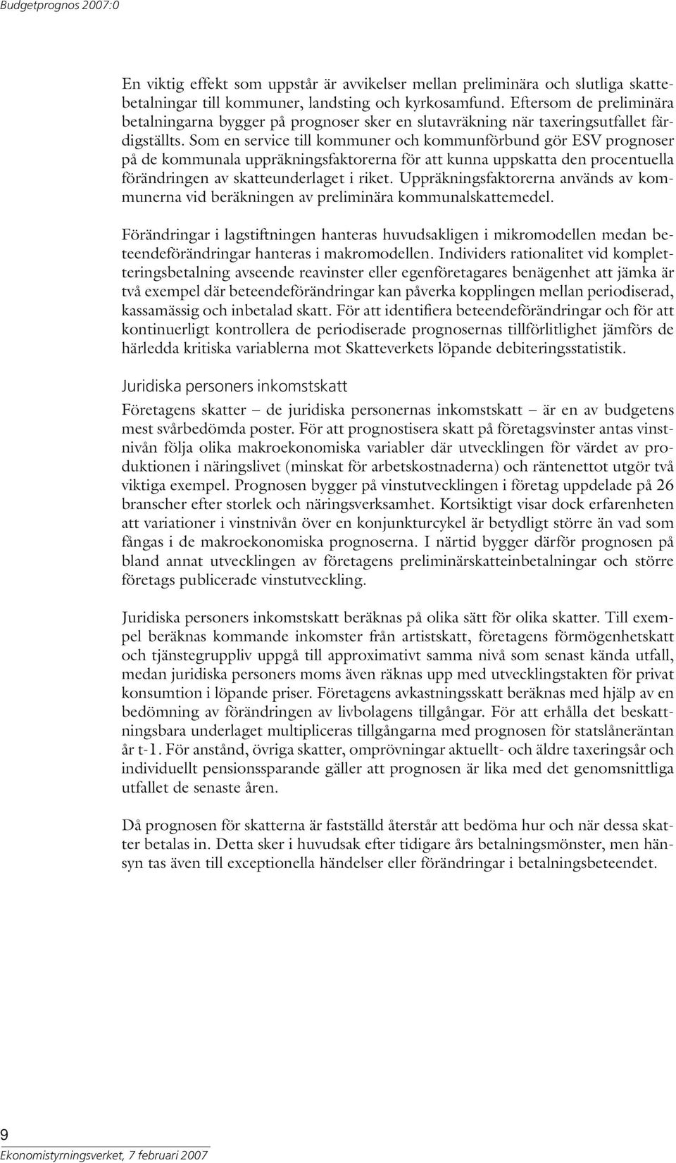 Som en service till kommuner och kommunförbund gör ESV prognoser på de kommunala uppräkningsfaktorerna för att kunna uppskatta den procentuella förändringen av skatteunderlaget i riket.