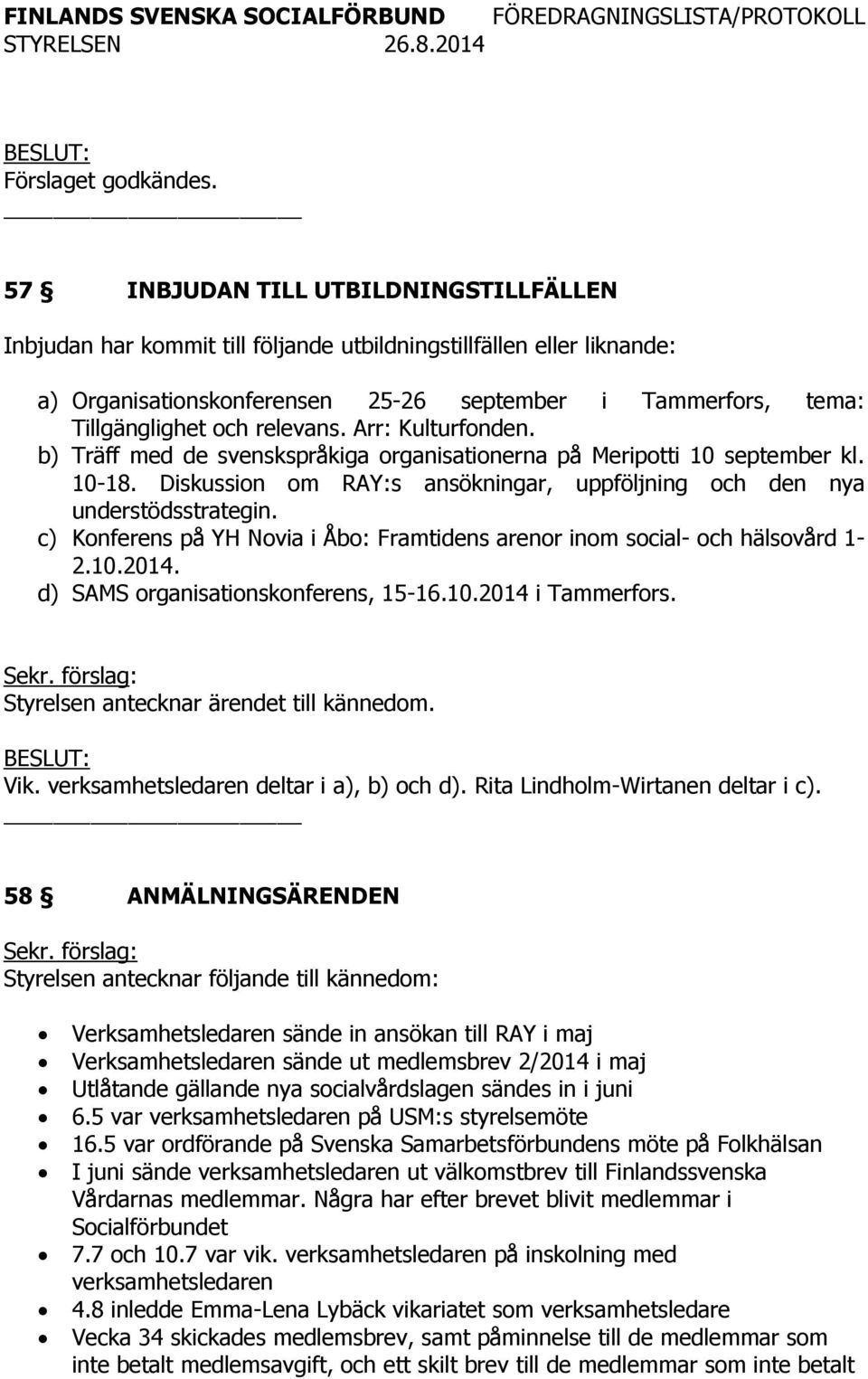 c) Konferens på YH Novia i Åbo: Framtidens arenor inom social- och hälsovård 1-2.10.2014. d) SAMS organisationskonferens, 15-16.10.2014 i Tammerfors. Styrelsen antecknar ärendet till kännedom. Vik.