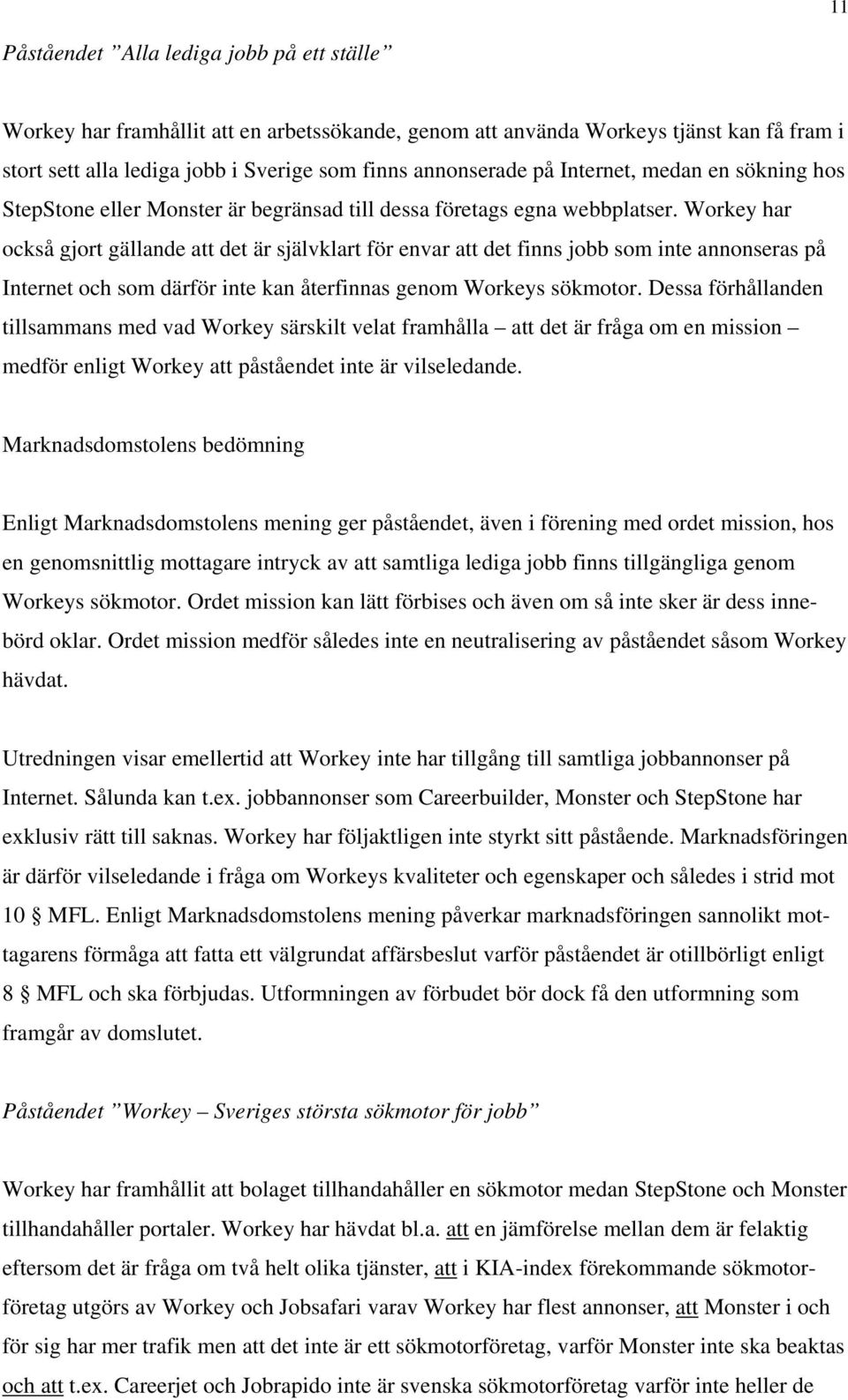 Workey har också gjort gällande att det är självklart för envar att det finns jobb som inte annonseras på Internet och som därför inte kan återfinnas genom Workeys sökmotor.