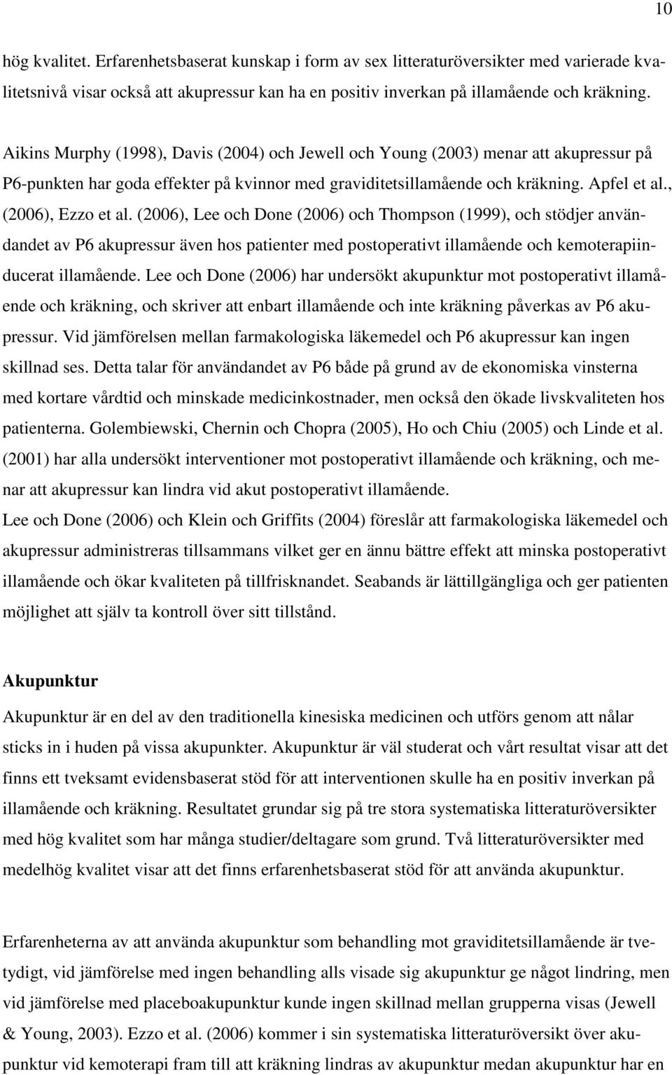 (2006), Lee och Done (2006) och Thompson (1999), och stödjer användandet av P6 akupressur även hos patienter med postoperativt illamående och kemoterapiinducerat illamående.