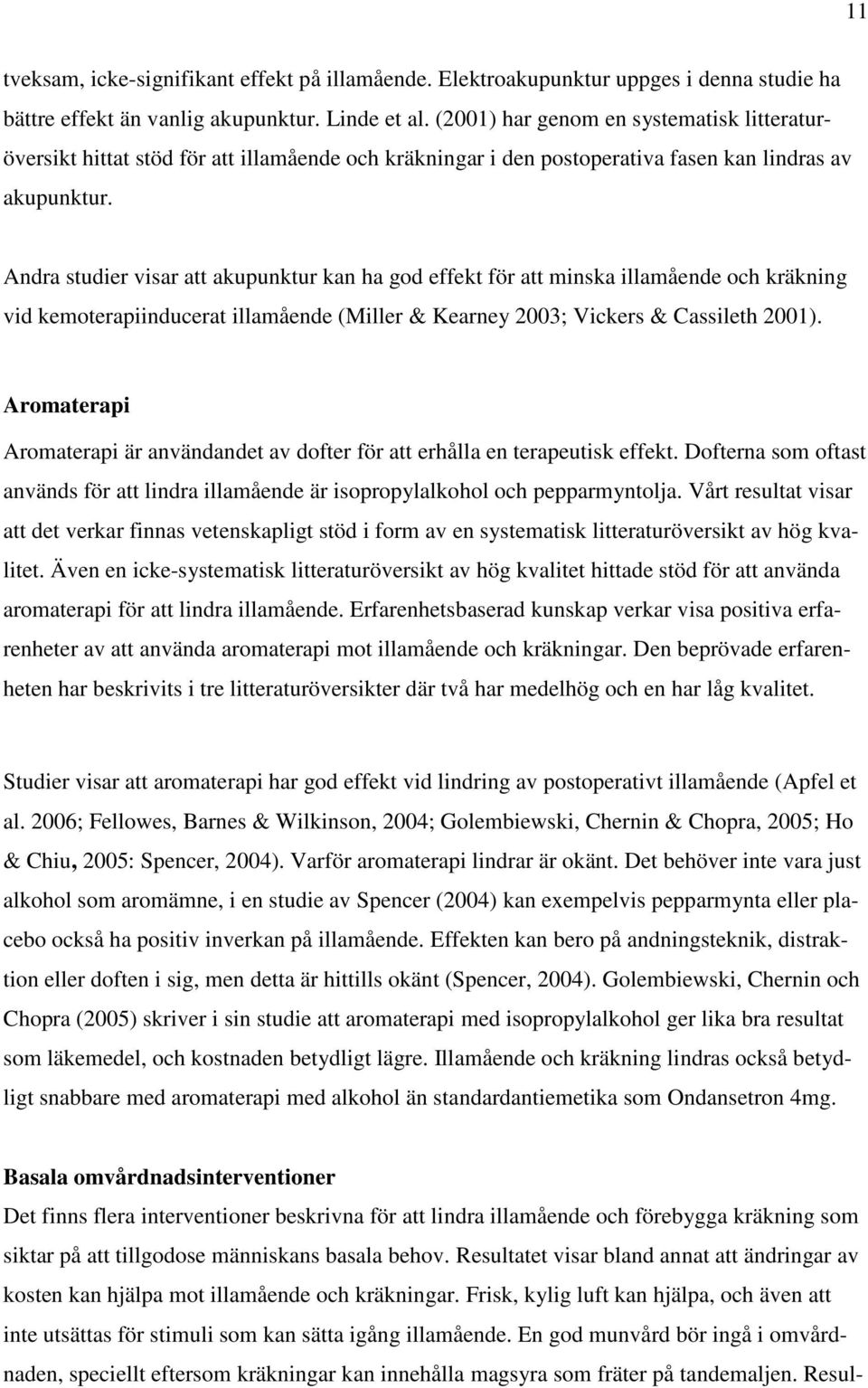 Andra studier visar att akupunktur kan ha god effekt för att minska illamående och kräkning vid kemoterapiinducerat illamående (Miller & Kearney 2003; Vickers & Cassileth 2001).