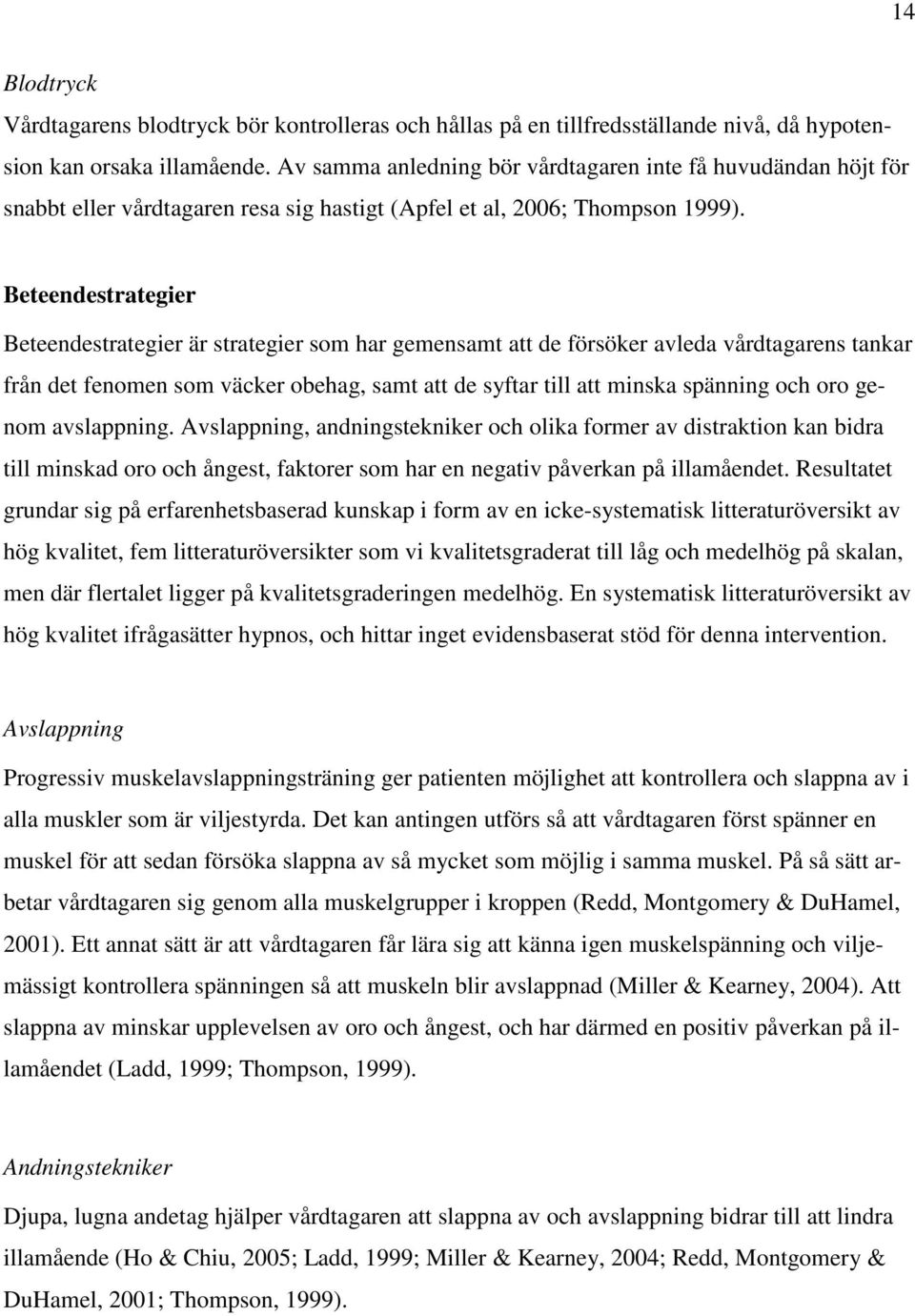 Beteendestrategier Beteendestrategier är strategier som har gemensamt att de försöker avleda vårdtagarens tankar från det fenomen som väcker obehag, samt att de syftar till att minska spänning och