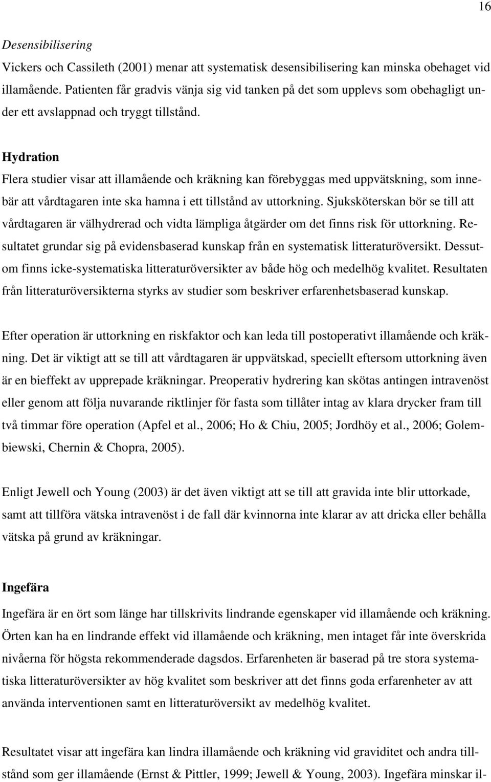 Hydration Flera studier visar att illamående och kräkning kan förebyggas med uppvätskning, som innebär att vårdtagaren inte ska hamna i ett tillstånd av uttorkning.