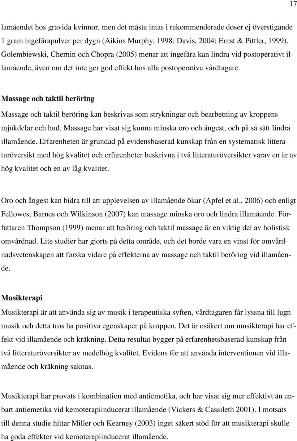 Massage och taktil beröring Massage och taktil beröring kan beskrivas som strykningar och bearbetning av kroppens mjukdelar och hud.