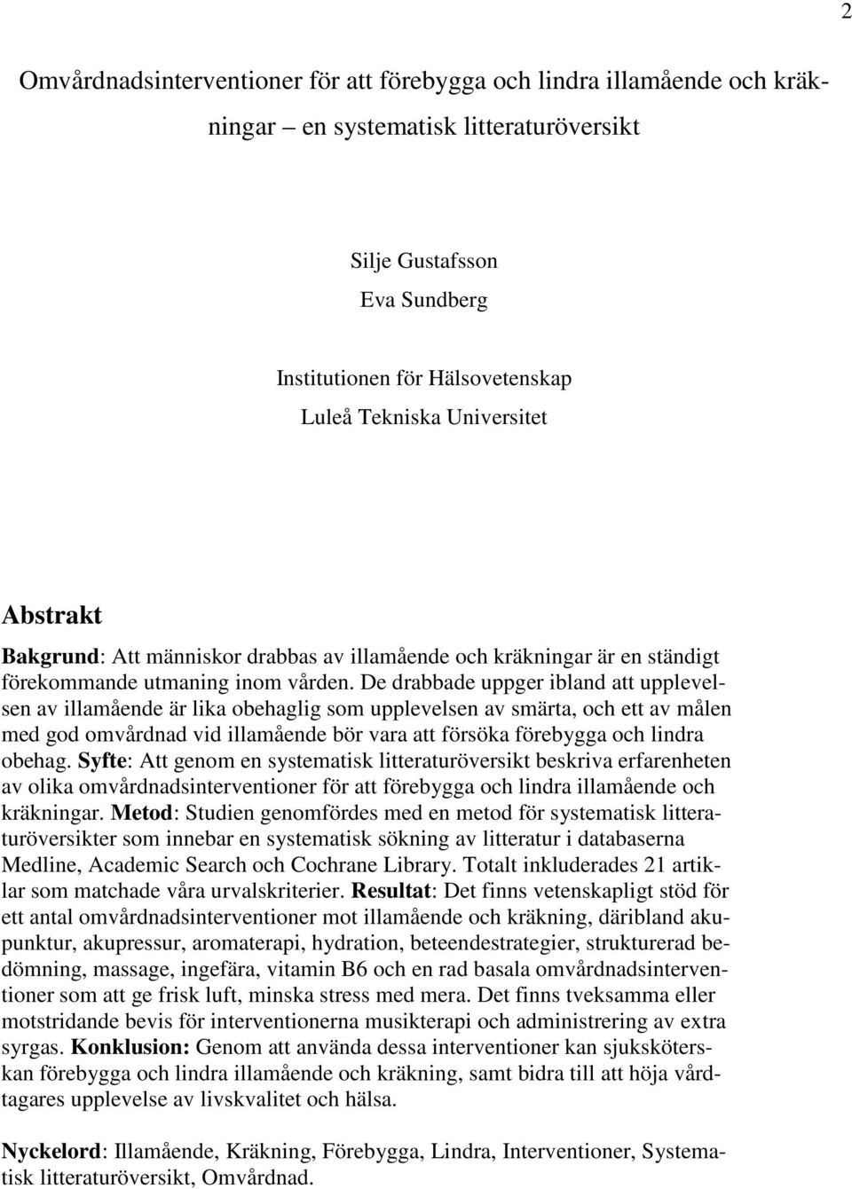 De drabbade uppger ibland att upplevelsen av illamående är lika obehaglig som upplevelsen av smärta, och ett av målen med god omvårdnad vid illamående bör vara att försöka förebygga och lindra obehag.