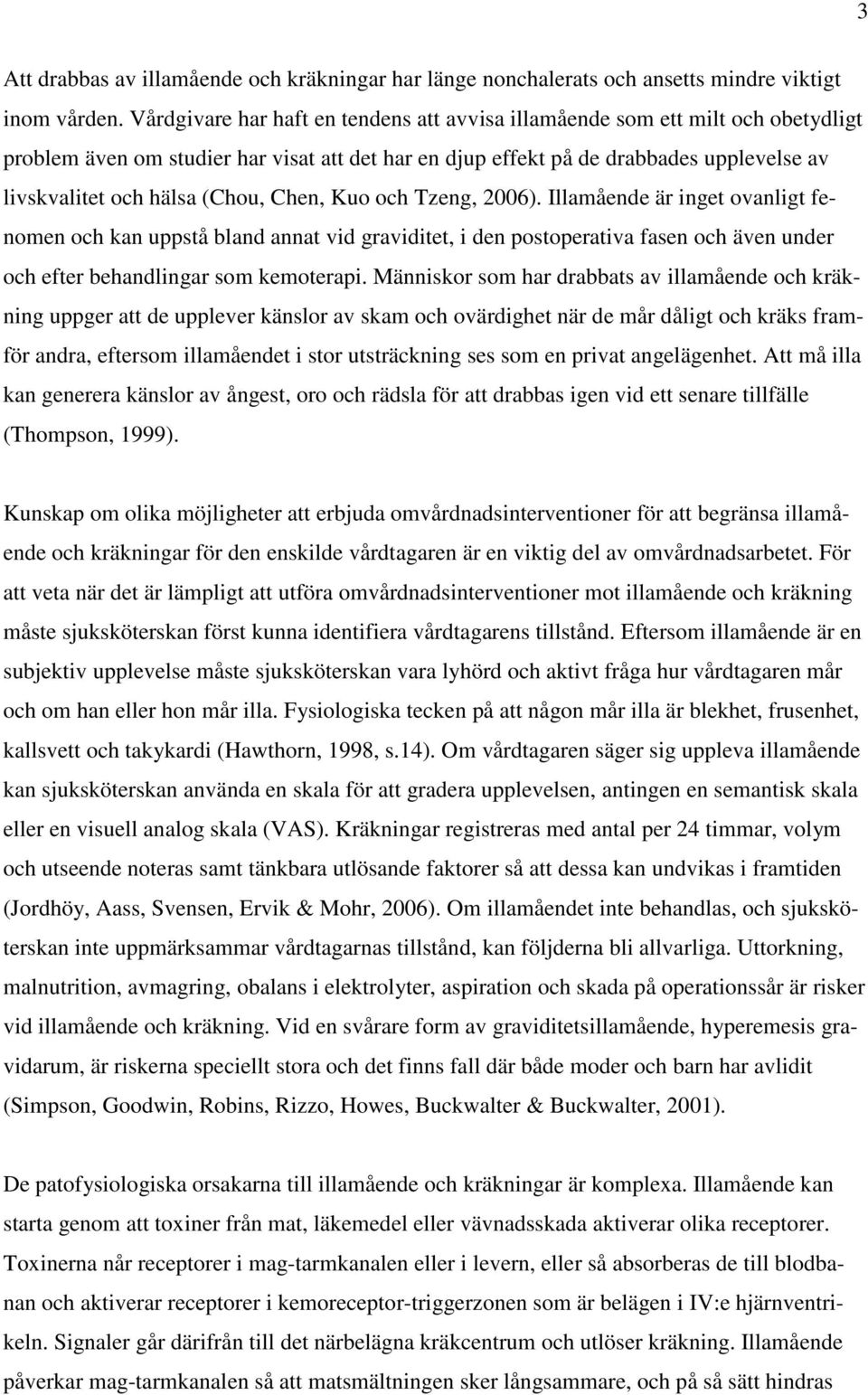 (Chou, Chen, Kuo och Tzeng, 2006). Illamående är inget ovanligt fenomen och kan uppstå bland annat vid graviditet, i den postoperativa fasen och även under och efter behandlingar som kemoterapi.