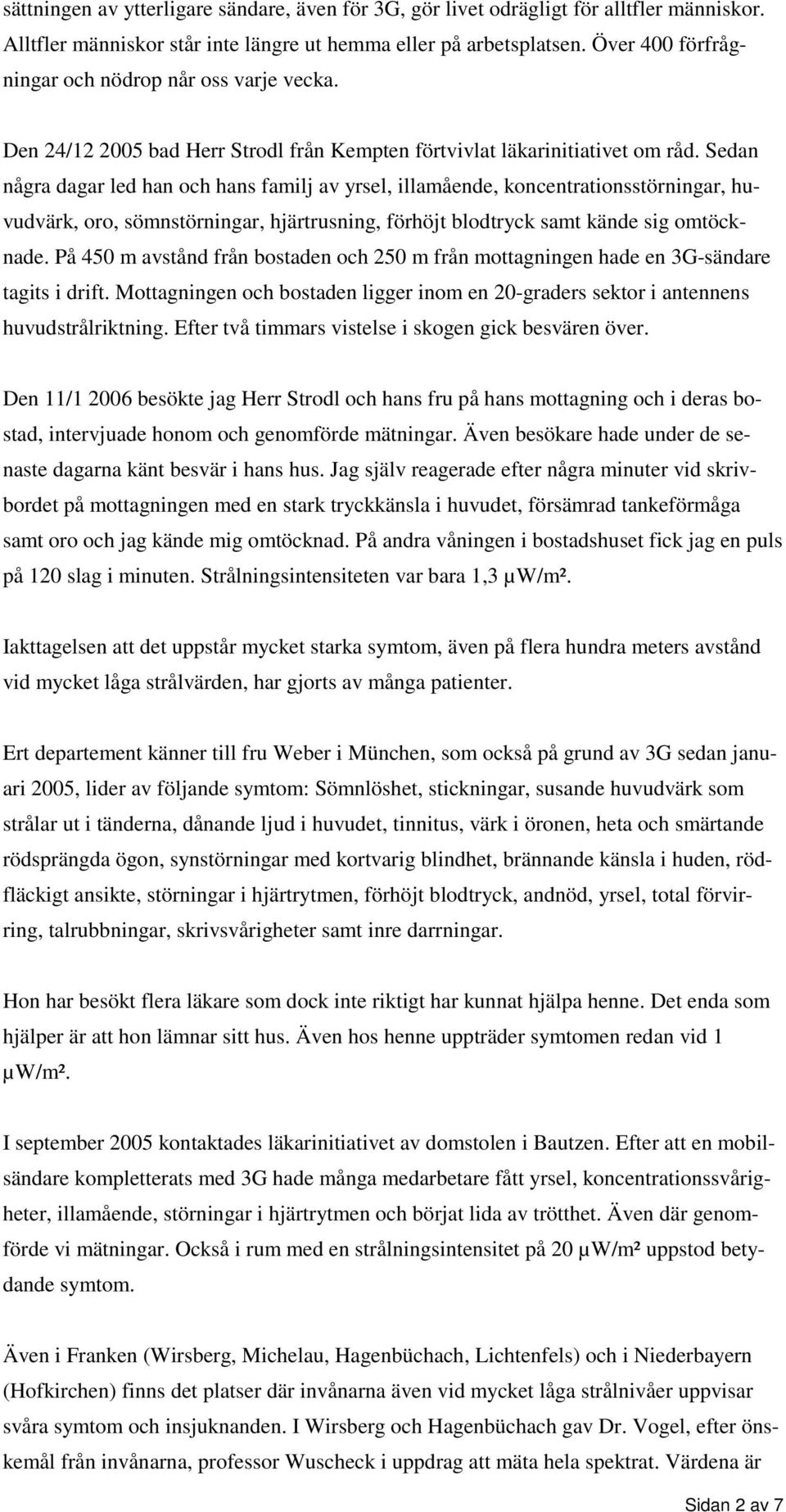 Sedan några dagar led han och hans familj av yrsel, illamående, koncentrationsstörningar, huvudvärk, oro, sömnstörningar, hjärtrusning, förhöjt blodtryck samt kände sig omtöcknade.