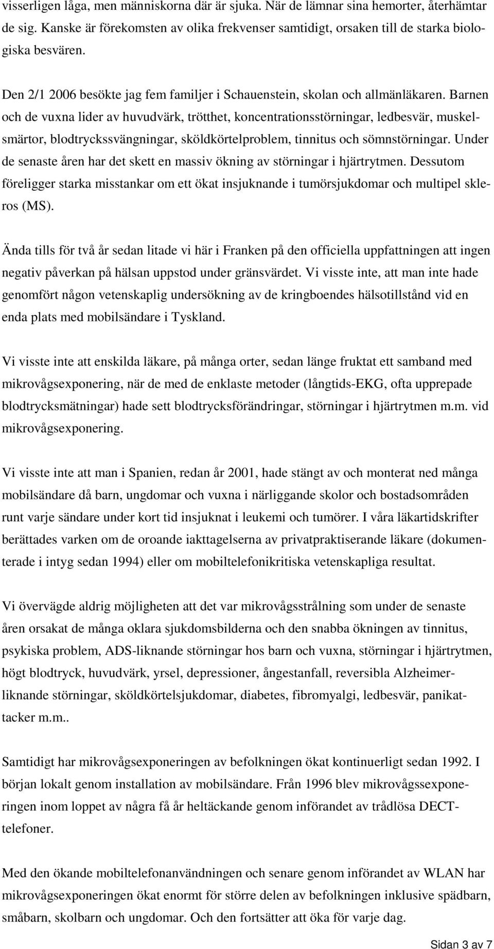 Barnen och de vuxna lider av huvudvärk, trötthet, koncentrationsstörningar, ledbesvär, muskelsmärtor, blodtryckssvängningar, sköldkörtelproblem, tinnitus och sömnstörningar.