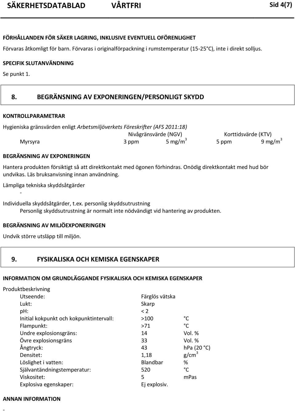 BEGRÄNSNING AV EXPONERINGEN/PERSONLIGT SKYDD KONTROLLPARAMETRAR Hygieniska gränsvärden enligt Arbetsmiljöverkets Föreskrifter (AFS 2011:18) Nivågränsvärde (NGV) Korttidsvärde (KTV) Myrsyra 3 ppm 5