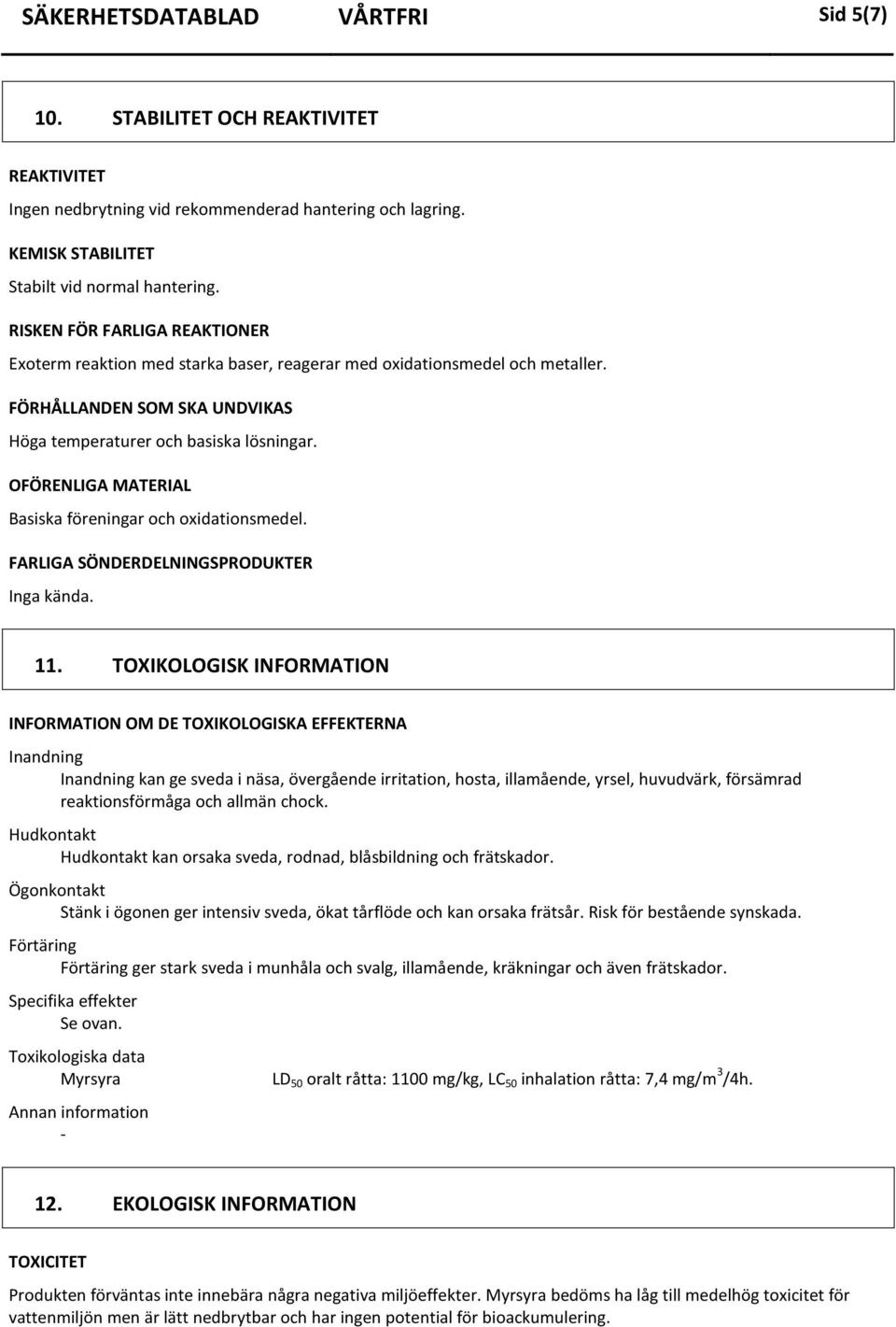 OFÖRENLIGA MATERIAL Basiska föreningar och oxidationsmedel. FARLIGA SÖNDERDELNINGSPRODUKTER Inga kända. 11.