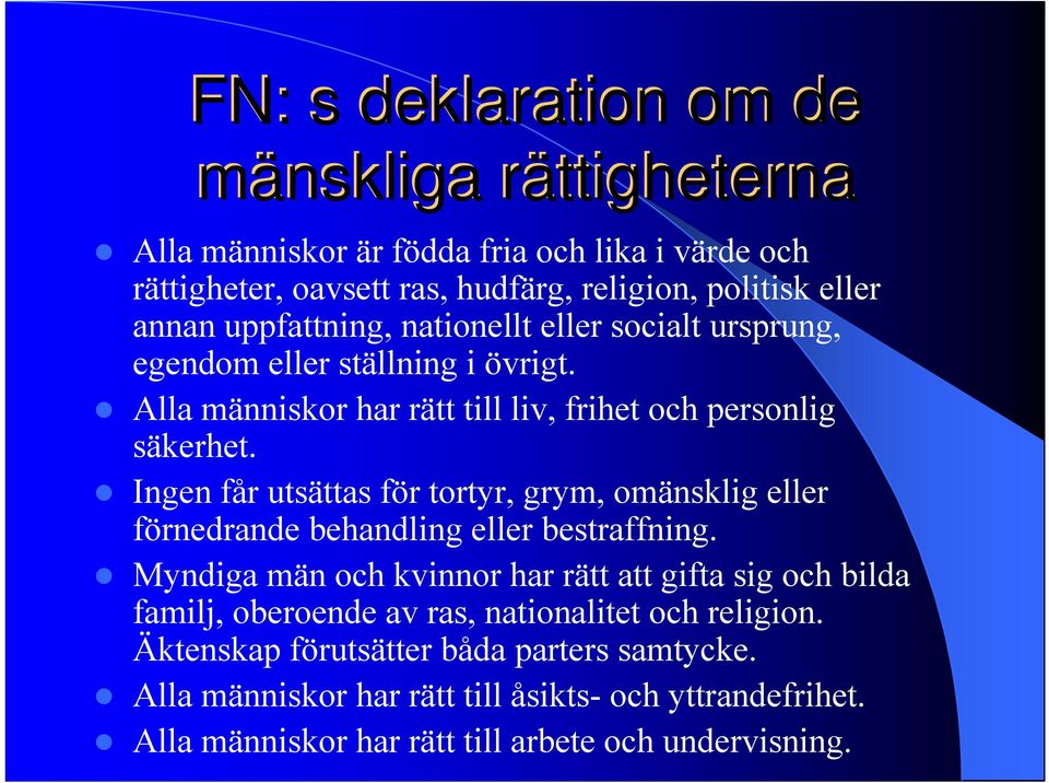 Alla människor har rätt till liv, frihet och personlig säkerhet. Ingen får utsättas för tortyr, grym, omänsklig eller förnedrande behandling eller bestraffning.