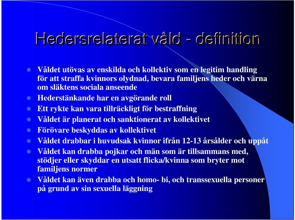 kollektivet Förövare beskyddas av kollektivet Våldet drabbar i huvudsak kvinnor ifrån 12-13 årsålder och uppåt Våldet kan drabba pojkar och män som är tillsammans med,